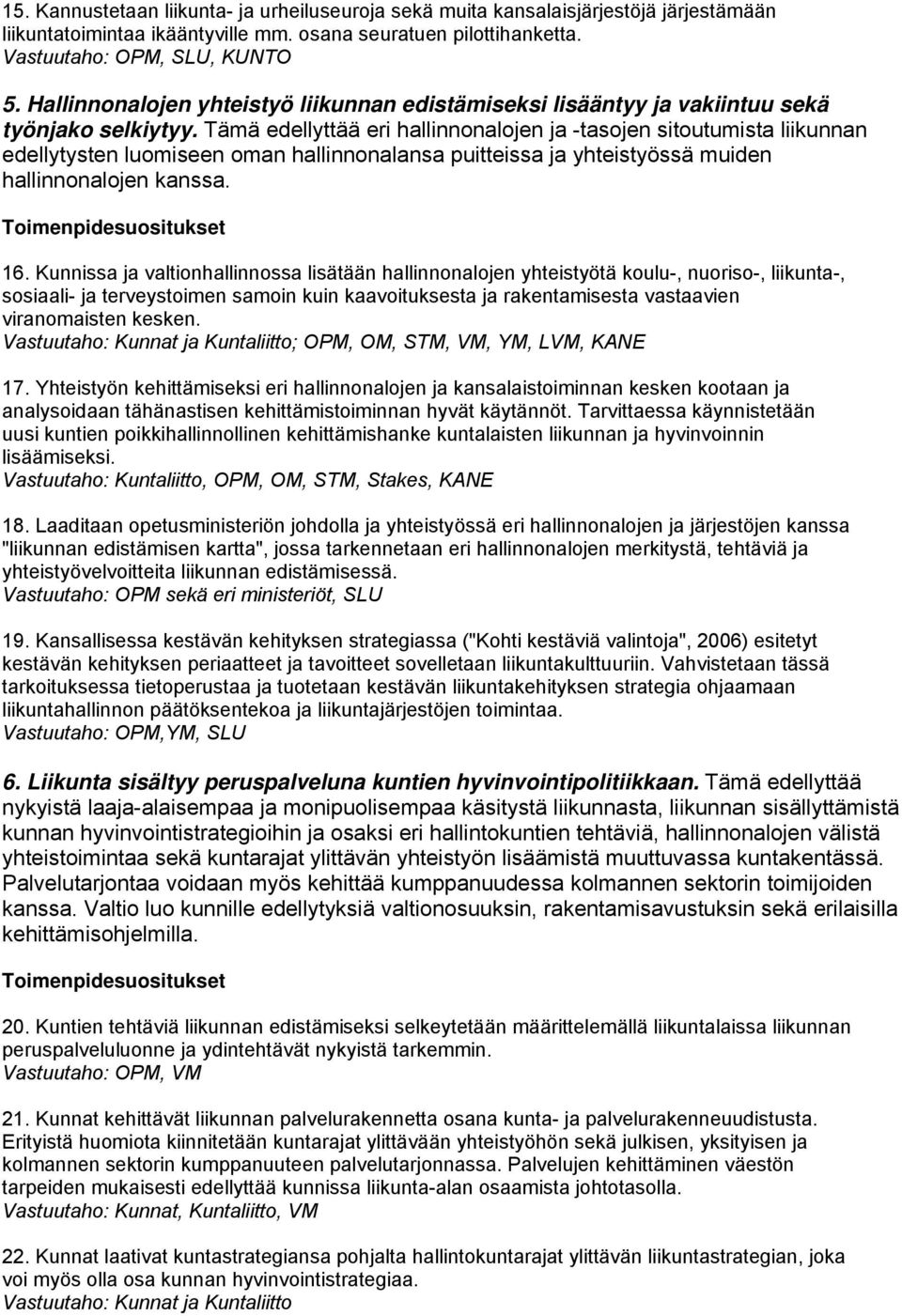 Tämä edellyttää eri hallinnonalojen ja -tasojen sitoutumista liikunnan edellytysten luomiseen oman hallinnonalansa puitteissa ja yhteistyössä muiden hallinnonalojen kanssa. 16.