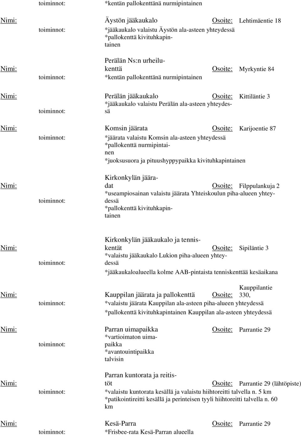 *jäärata valaistu Komsin ala-asteen yhteydessä *pallokenttä nurmipintainen *juoksusuora ja pituushyppypaikka kivituhkapintainen Nimi: Kirkonkylän jääradat Osoite: Filppulankuja 2 *useampiosainan