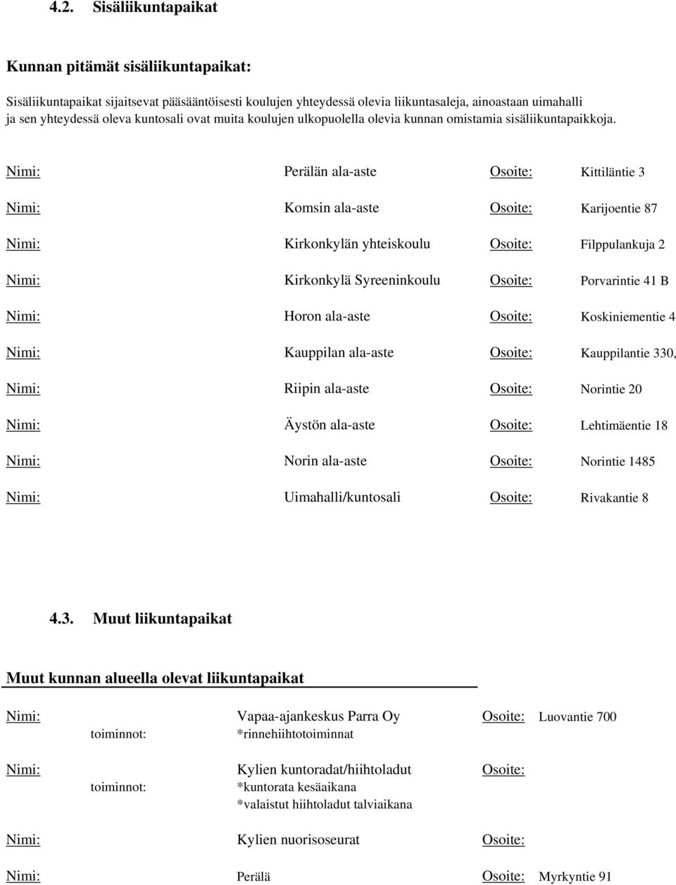 Nimi: Perälän ala-aste Osoite: Kittiläntie 3 Nimi: Komsin ala-aste Osoite: Karijoentie 87 Nimi: Kirkonkylän yhteiskoulu Osoite: Filppulankuja 2 Nimi: Kirkonkylä Syreeninkoulu Osoite: Porvarintie 41 B