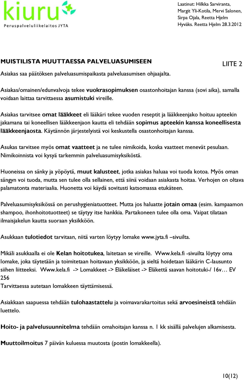 Asiakas tarvitsee omat lääkkeet eli lääkäri tekee vuoden reseptit ja lääkkeenjako hoituu apteekin jakamana tai koneellisen lääkkeenjaon kautta eli tehdään sopimus apteekin kanssa koneellisesta