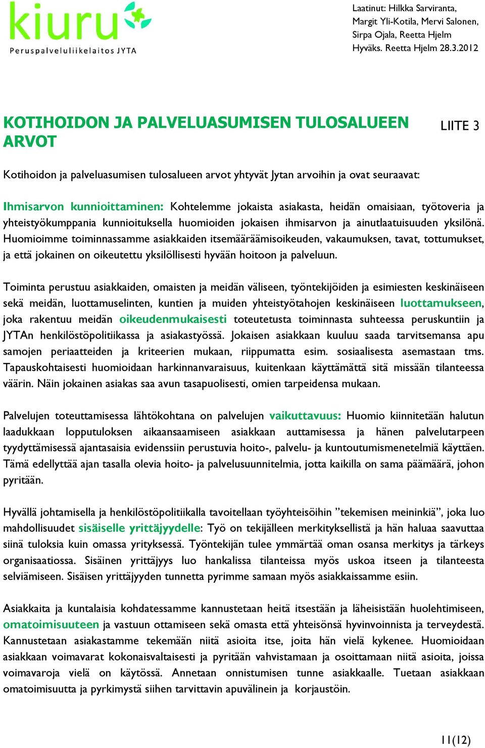 Huomioimme toiminnassamme asiakkaiden itsemääräämisoikeuden, vakaumuksen, tavat, tottumukset, ja että jokainen on oikeutettu yksilöllisesti hyvään hoitoon ja palveluun.