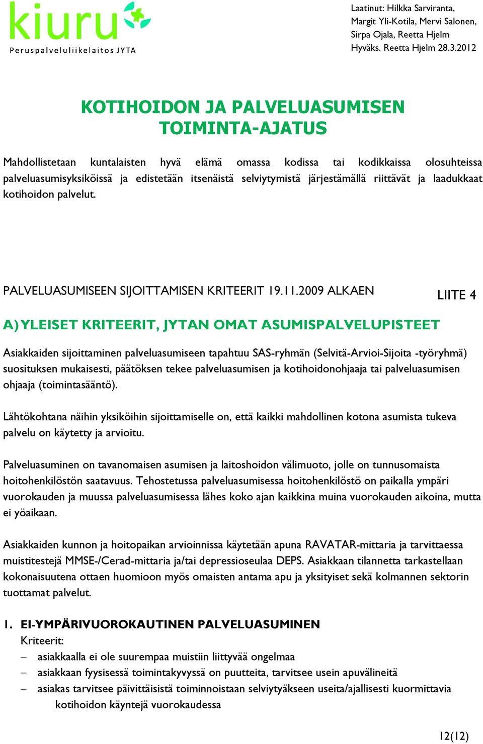 2009 ALKAEN LIITE 4 A) YLEISET KRITEERIT, JYTAN OMAT ASUMISPALVELUPISTEET Asiakkaiden sijoittaminen palveluasumiseen tapahtuu SAS-ryhmän (Selvitä-Arvioi-Sijoita -työryhmä) suosituksen mukaisesti,