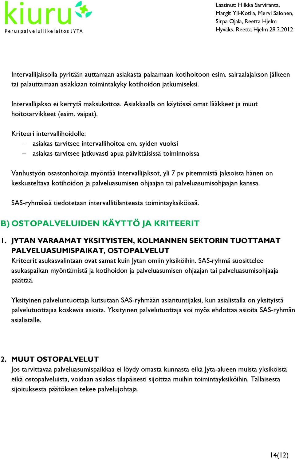 syiden vuoksi asiakas tarvitsee jatkuvasti apua päivittäisissä toiminnoissa Vanhustyön osastonhoitaja myöntää intervallijaksot, yli 7 pv pitemmistä jaksoista hänen on keskusteltava kotihoidon ja