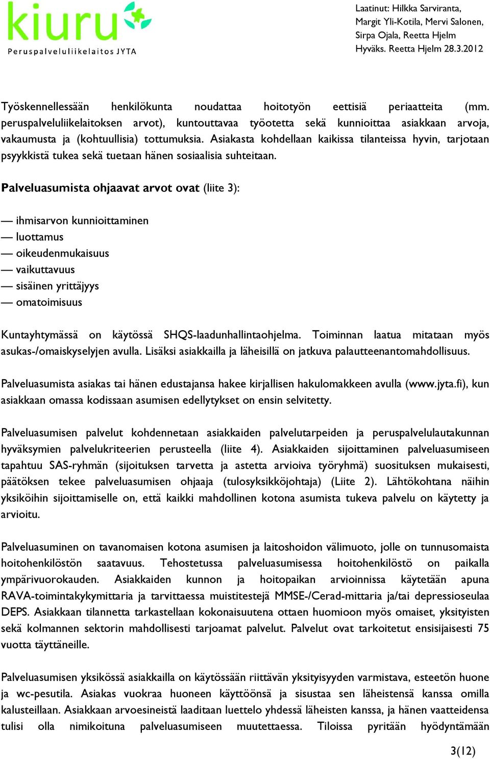 Asiakasta kohdellaan kaikissa tilanteissa hyvin, tarjotaan psyykkistä tukea sekä tuetaan hänen sosiaalisia suhteitaan.