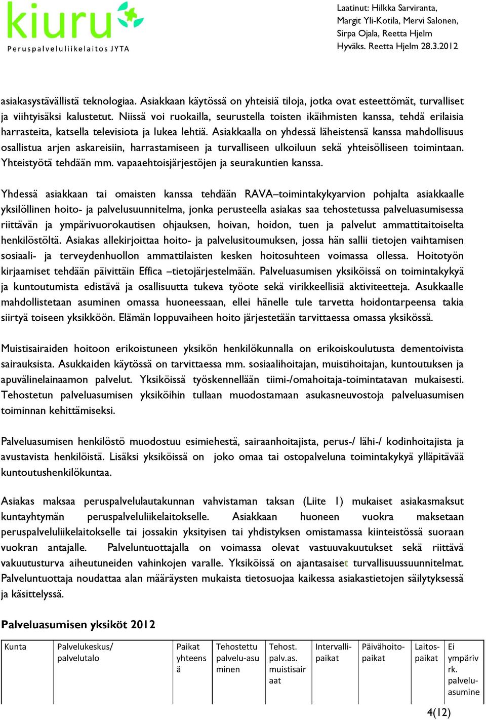 Asiakkaalla on yhdessä läheistensä kanssa mahdollisuus osallistua arjen askareisiin, harrastamiseen ja turvalliseen ulkoiluun sekä yhteisölliseen toimintaan. Yhteistyötä tehdään mm.