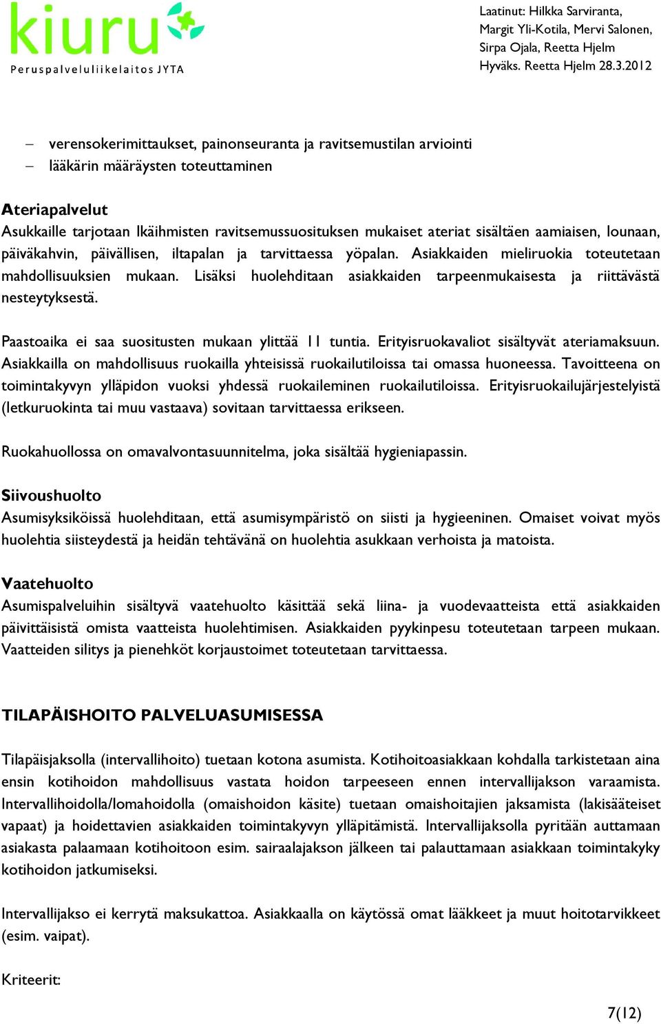 Lisäksi huolehditaan asiakkaiden tarpeenmukaisesta ja riittävästä nesteytyksestä. Paastoaika ei saa suositusten mukaan ylittää 11 tuntia. Erityisruokavaliot sisältyvät ateriamaksuun.