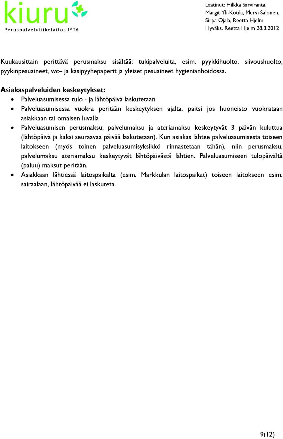 luvalla Palveluasumisen perusmaksu, palvelumaksu ja ateriamaksu keskeytyvät 3 päivän kuluttua (lähtöpäivä ja kaksi seuraavaa päivää laskutetaan).