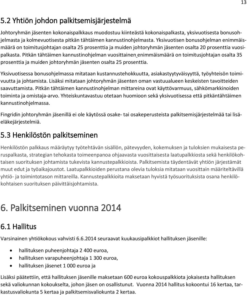 Pitkän tähtäimen kannustinohjelman vuosittainen enimmäismäärä on toimitusjohtajan osalta 35 prosenttia ja muiden johtoryhmän jäsenten osalta 25 prosenttia.