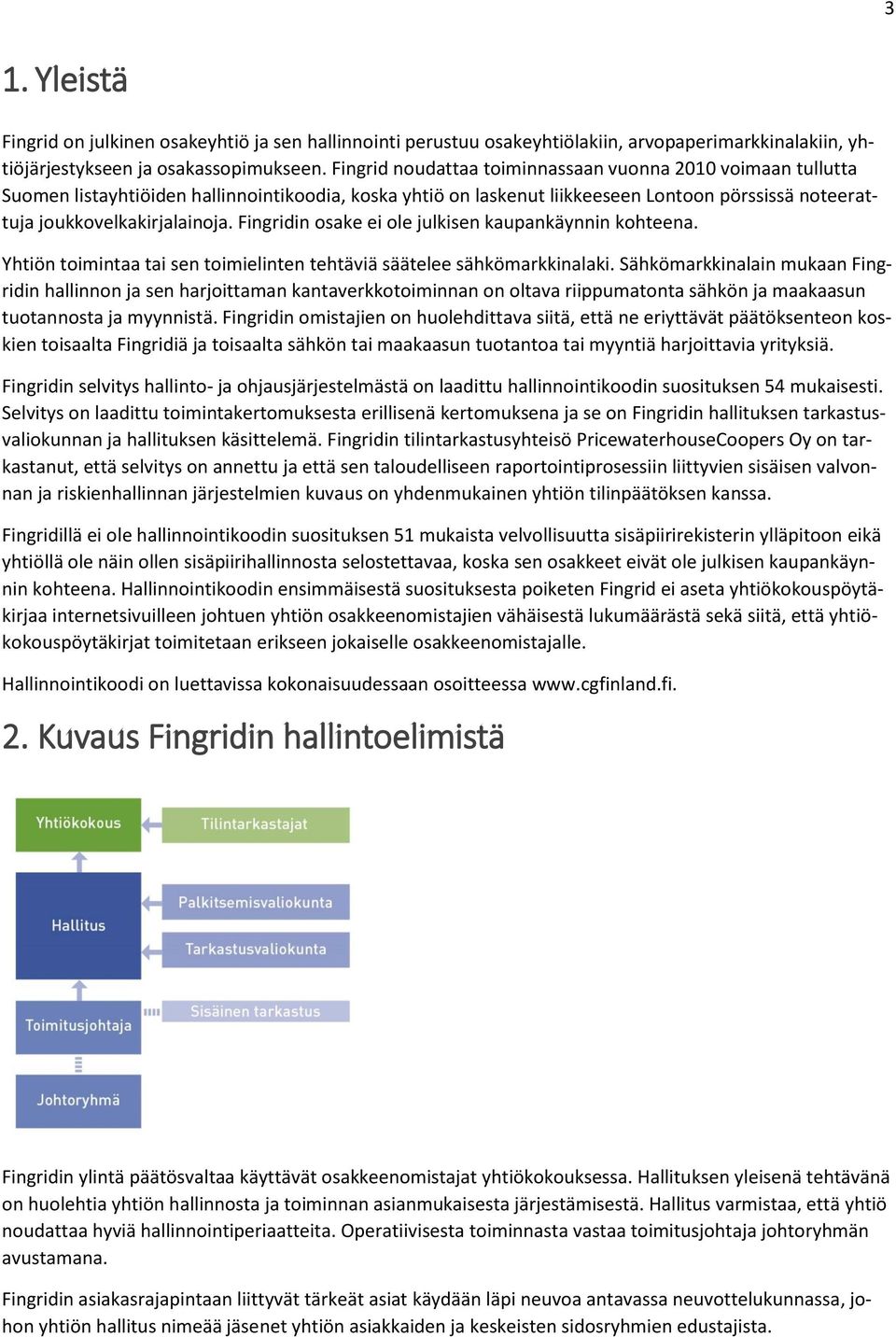 Fingridin osake ei ole julkisen kaupankäynnin kohteena. Yhtiön toimintaa tai sen toimielinten tehtäviä säätelee sähkömarkkinalaki.