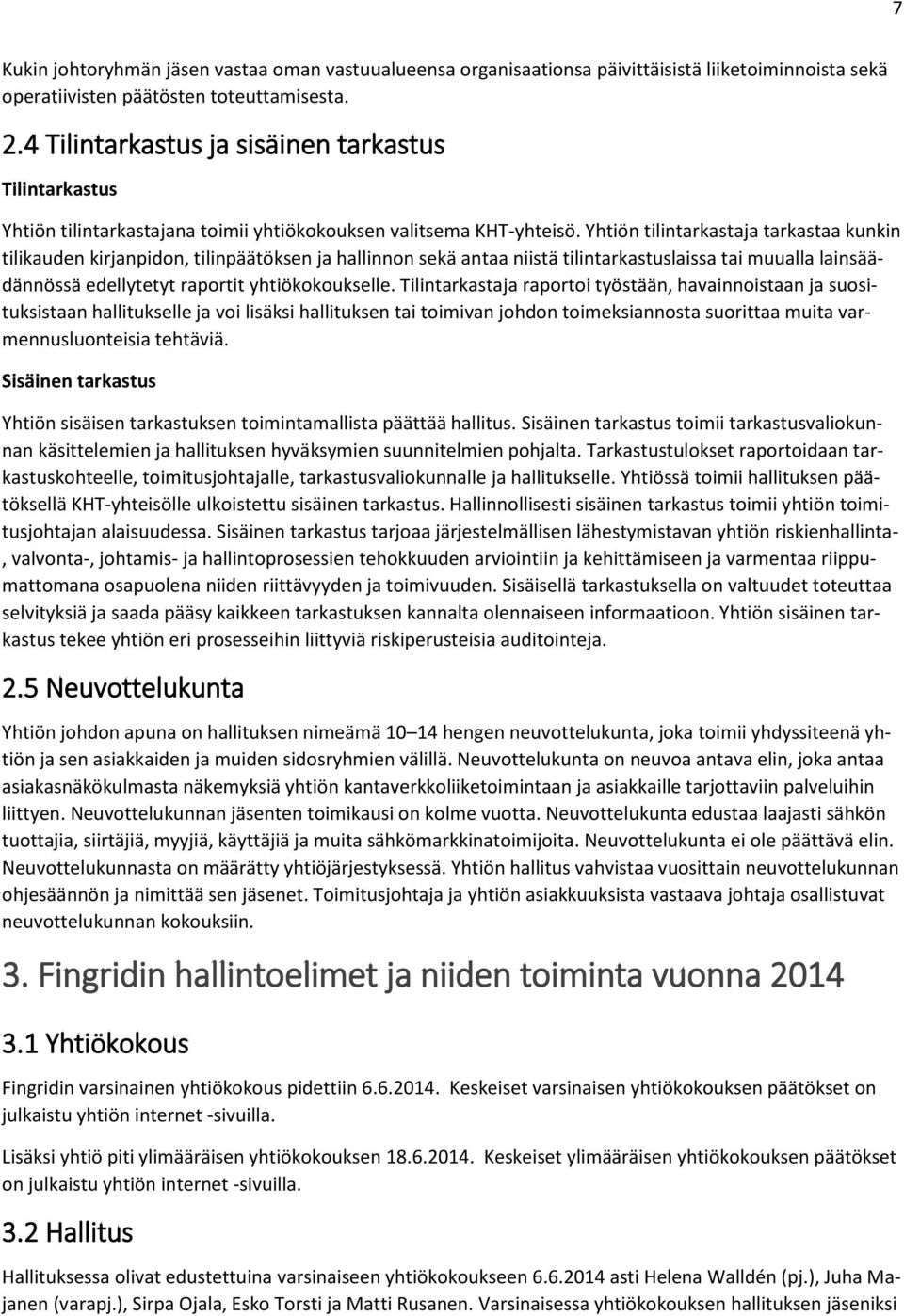 Yhtiön tilintarkastaja tarkastaa kunkin tilikauden kirjanpidon, tilinpäätöksen ja hallinnon sekä antaa niistä tilintarkastuslaissa tai muualla lainsäädännössä edellytetyt raportit yhtiökokoukselle.