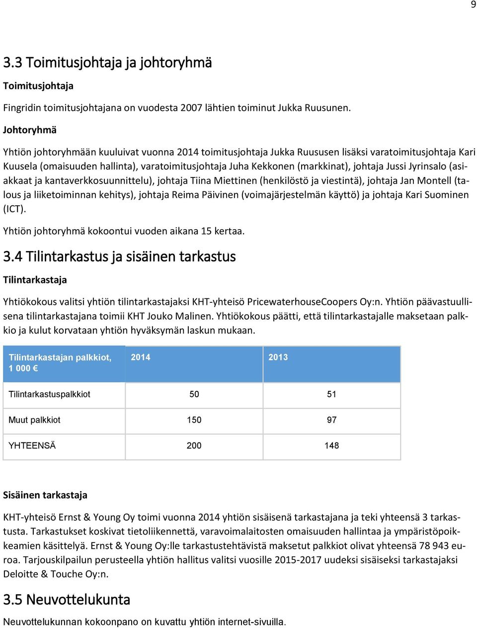 johtaja Jussi Jyrinsalo (asiakkaat ja kantaverkkosuunnittelu), johtaja Tiina Miettinen (henkilöstö ja viestintä), johtaja Jan Montell (talous ja liiketoiminnan kehitys), johtaja Reima Päivinen