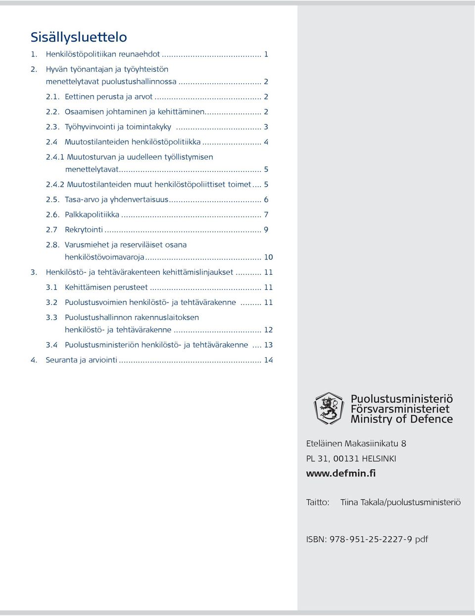 .. 5 2.5. Tasa-arvo ja yhdenvertaisuus... 6 2.6. Palkkapolitiikka... 7 2.7 Rekrytointi... 9 2.8. Varusmiehet ja reserviläiset osana henkilöstövoimavaroja... 10 3.