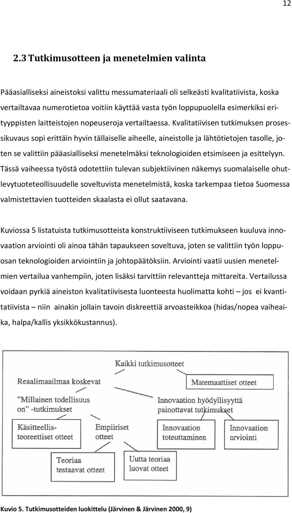 Kvalitatiivisen tutkimuksen prosessikuvaus sopi erittäin hyvin tällaiselle aiheelle, aineistolle ja lähtötietojen tasolle, joten se valittiin pääasialliseksi menetelmäksi teknologioiden etsimiseen ja