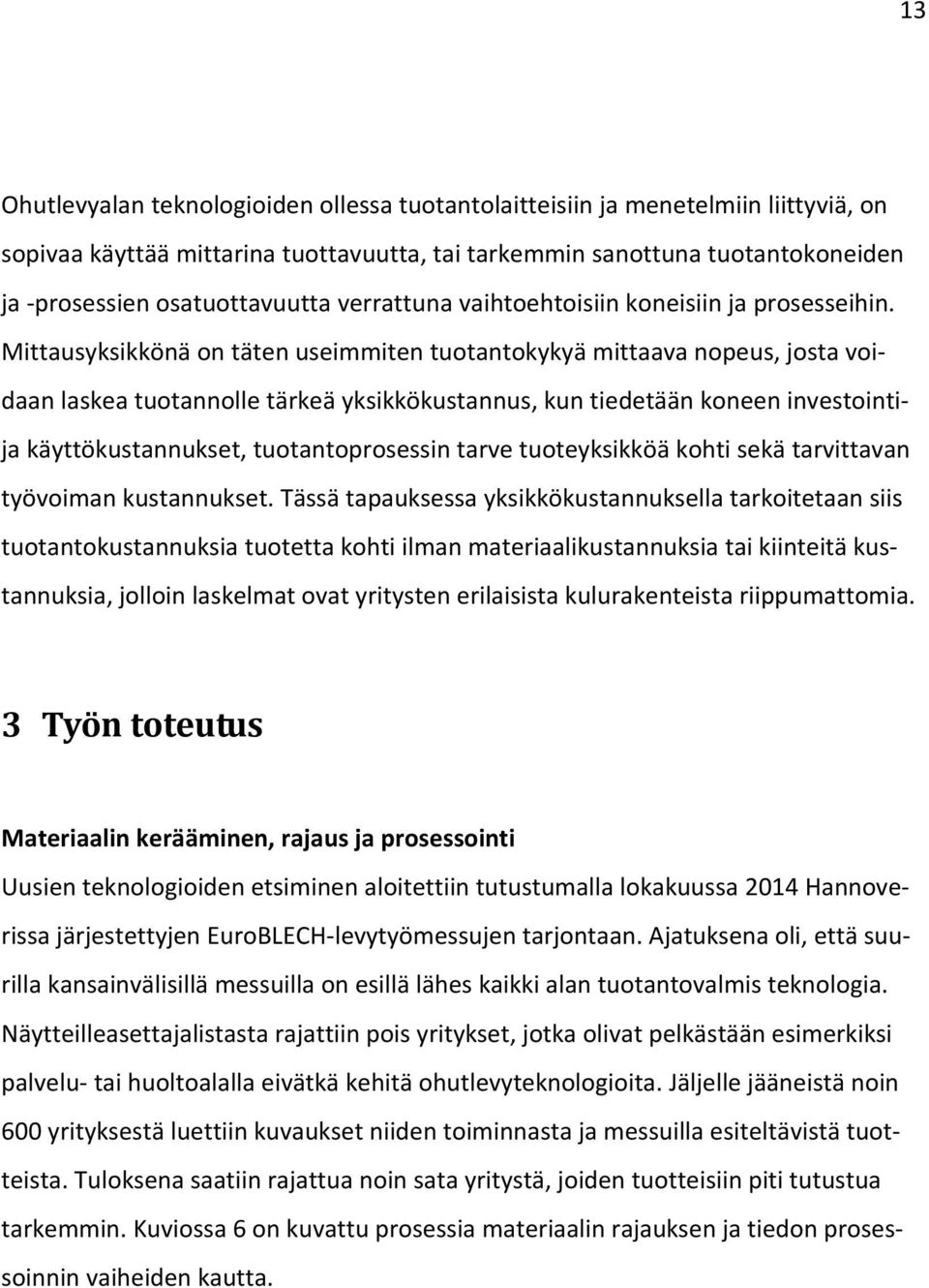 Mittausyksikkönä on täten useimmiten tuotantokykyä mittaava nopeus, josta voidaan laskea tuotannolle tärkeä yksikkökustannus, kun tiedetään koneen investointija käyttökustannukset, tuotantoprosessin