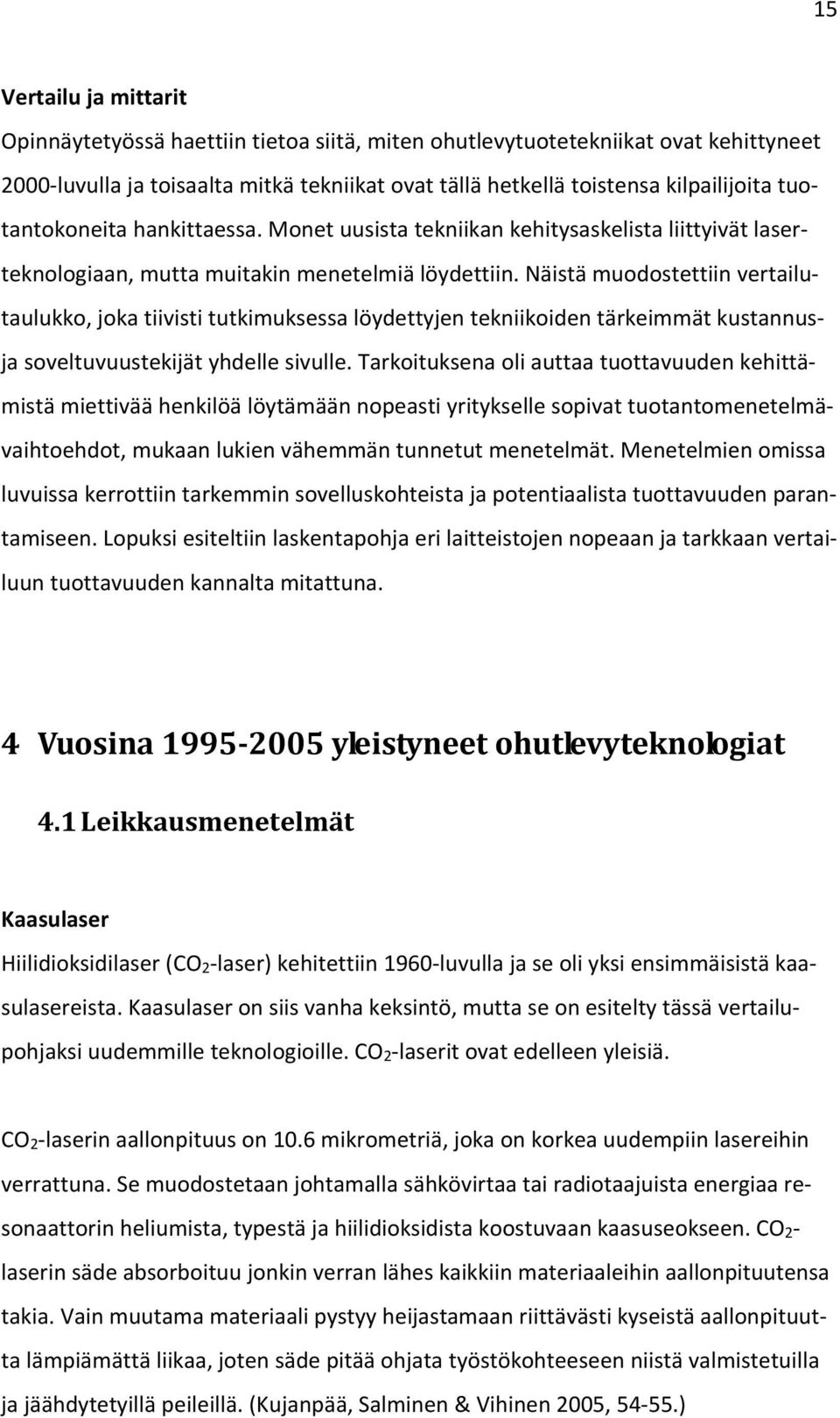 Näistä muodostettiin vertailutaulukko, joka tiivisti tutkimuksessa löydettyjen tekniikoiden tärkeimmät kustannusja soveltuvuustekijät yhdelle sivulle.