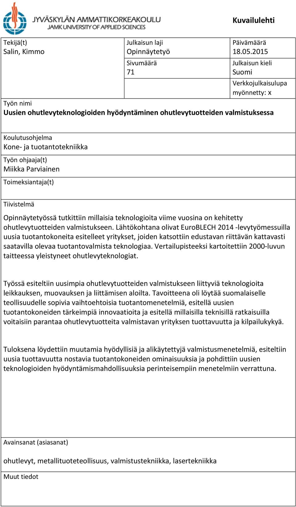 ohjaaja(t) Miikka Parviainen Toimeksiantaja(t) Tiivistelmä Opinnäytetyössä tutkittiin millaisia teknologioita viime vuosina on kehitetty ohutlevytuotteiden valmistukseen.