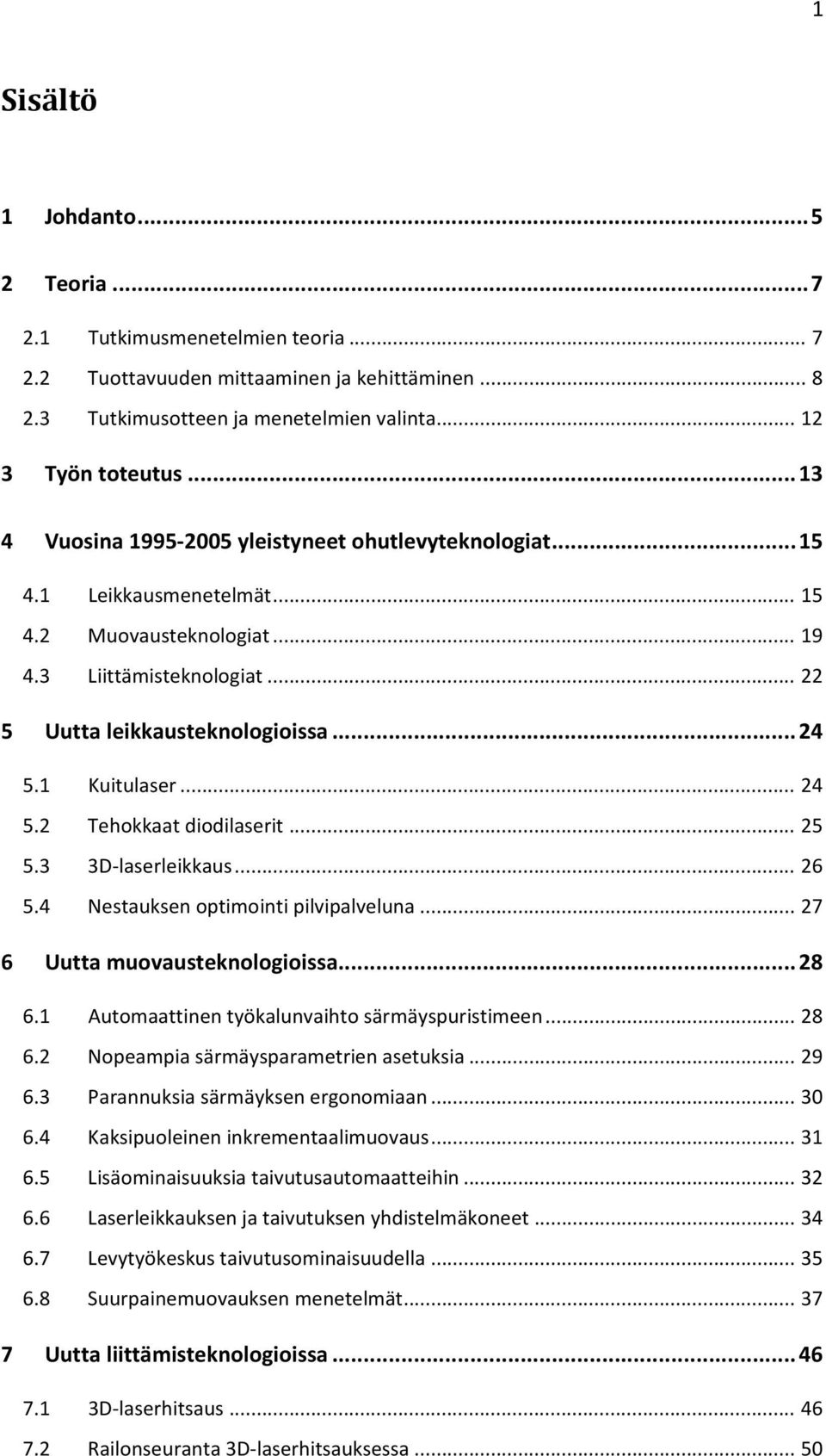 1 Kuitulaser... 24 5.2 Tehokkaat diodilaserit... 25 5.3 3D laserleikkaus... 26 5.4 Nestauksen optimointi pilvipalveluna... 27 6 Uutta muovausteknologioissa... 28 6.