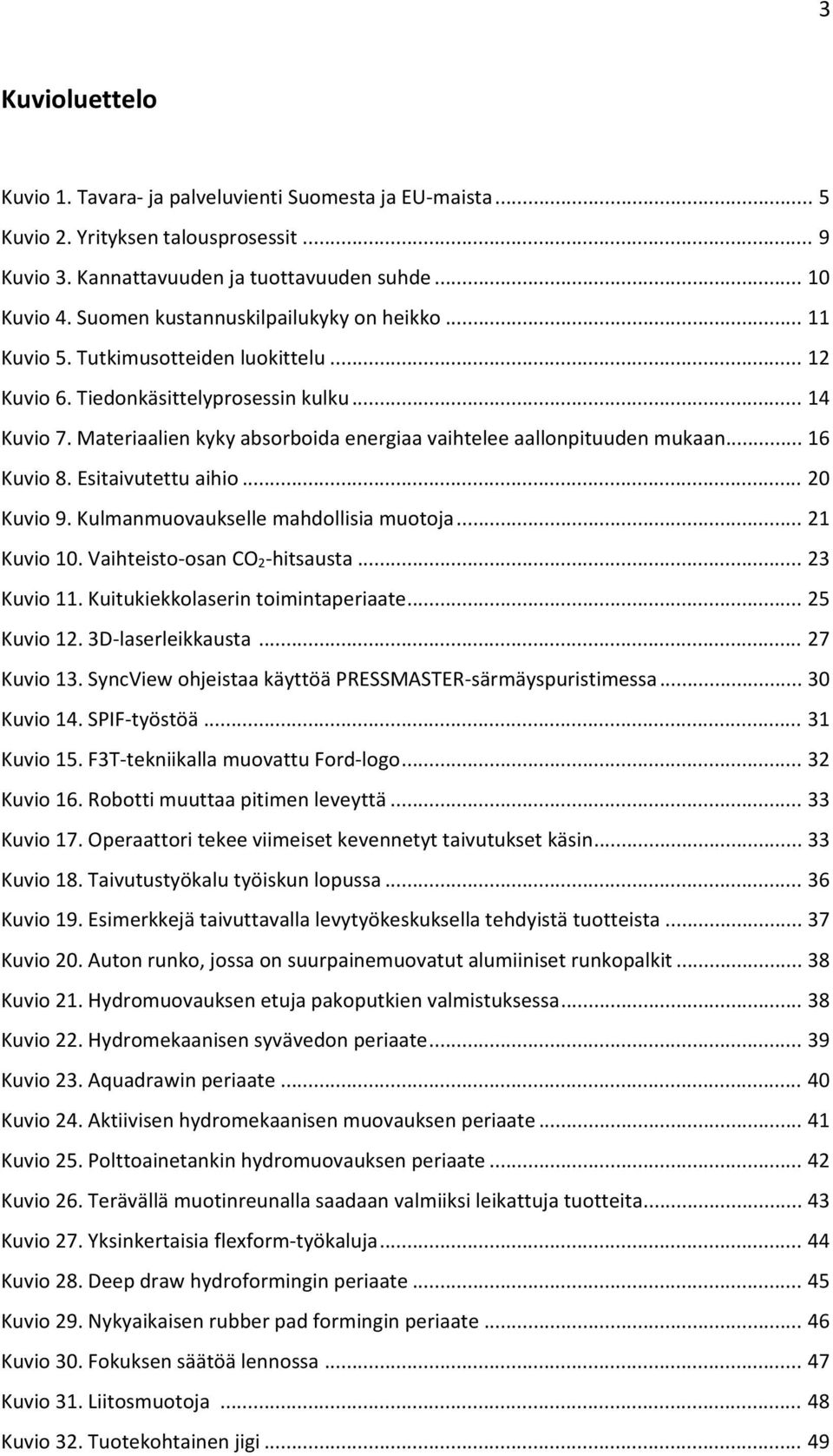 Materiaalien kyky absorboida energiaa vaihtelee aallonpituuden mukaan... 16 Kuvio 8. Esitaivutettu aihio... 20 Kuvio 9. Kulmanmuovaukselle mahdollisia muotoja... 21 Kuvio 10.