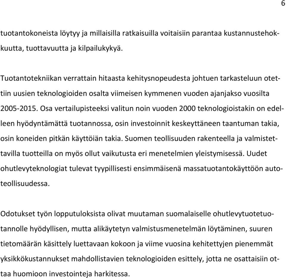 Osa vertailupisteeksi valitun noin vuoden 2000 teknologioistakin on edelleen hyödyntämättä tuotannossa, osin investoinnit keskeyttäneen taantuman takia, osin koneiden pitkän käyttöiän takia.