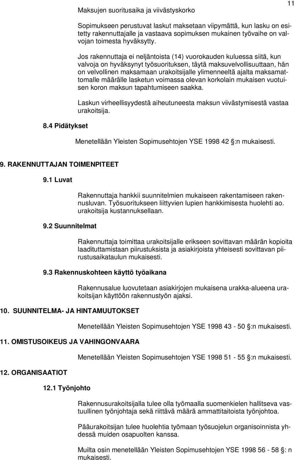 Jos rakennuttaja ei neljäntoista (14) vuorokauden kuluessa siitä, kun valvoja on hyväksynyt työsuorituksen, täytä maksuvelvollisuuttaan, hän on velvollinen maksamaan urakoitsijalle ylimenneeltä