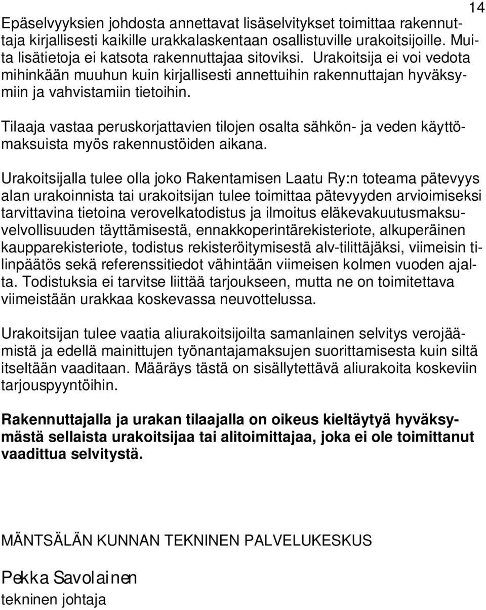 Tilaaja vastaa peruskorjattavien tilojen osalta sähkön- ja veden käyttömaksuista myös rakennustöiden aikana.