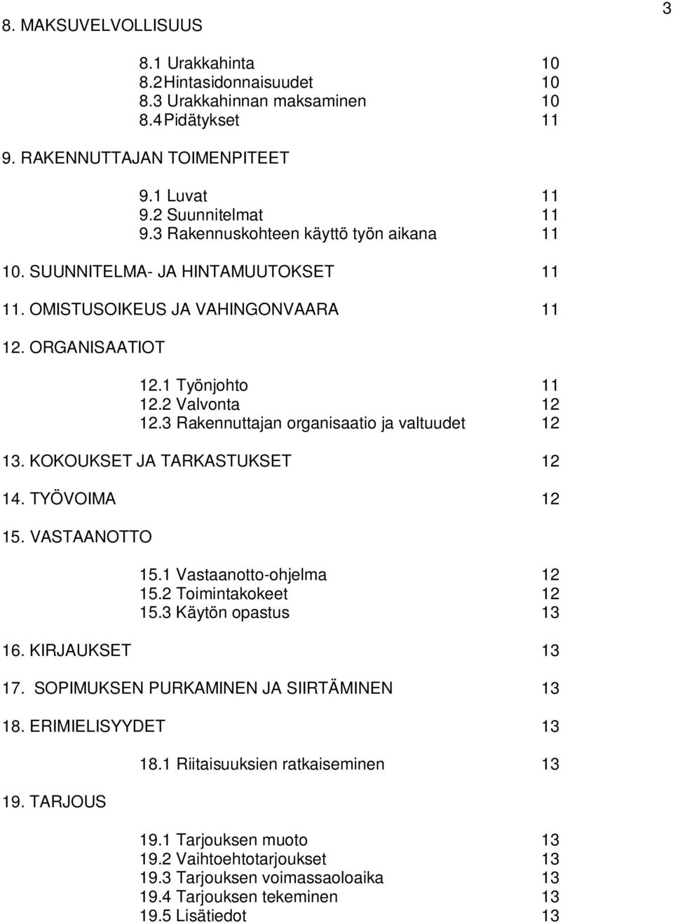 3 Rakennuttajan organisaatio ja valtuudet 12 13. KOKOUKSET JA TARKASTUKSET 12 14. TYÖVOIMA 12 15. VASTAANOTTO 15.1 Vastaanotto-ohjelma 12 15.2 Toimintakokeet 12 15.3 Käytön opastus 13 16.