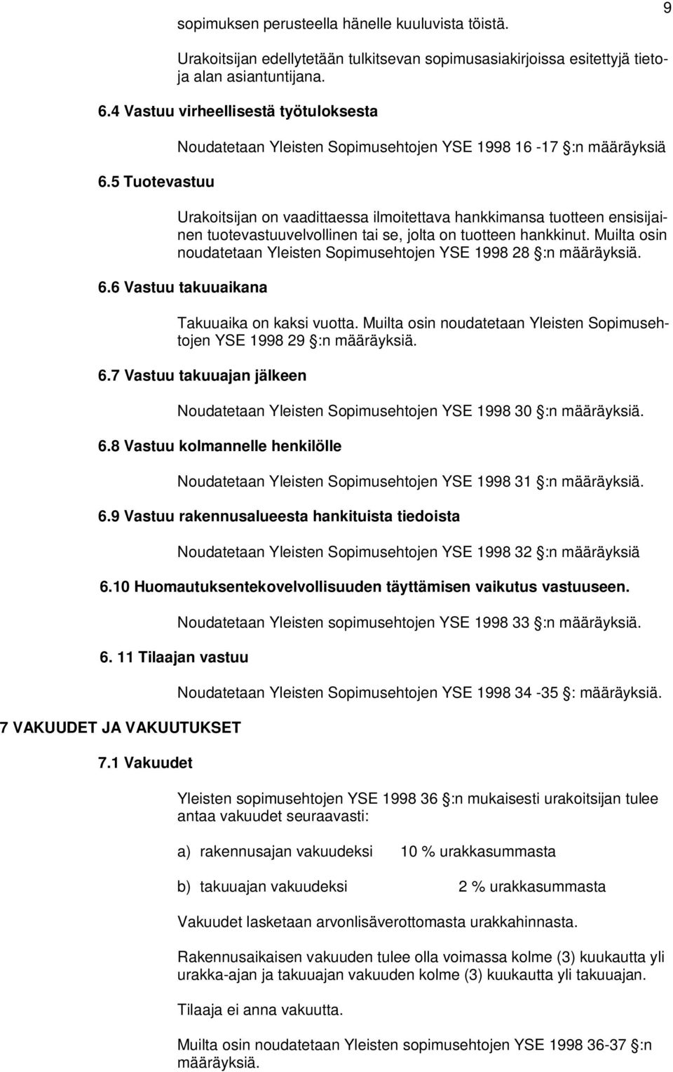 tuotteen hankkinut. Muilta osin noudatetaan Yleisten Sopimusehtojen YSE 1998 28 :n määräyksiä. 6.6 Vastuu takuuaikana Takuuaika on kaksi vuotta.