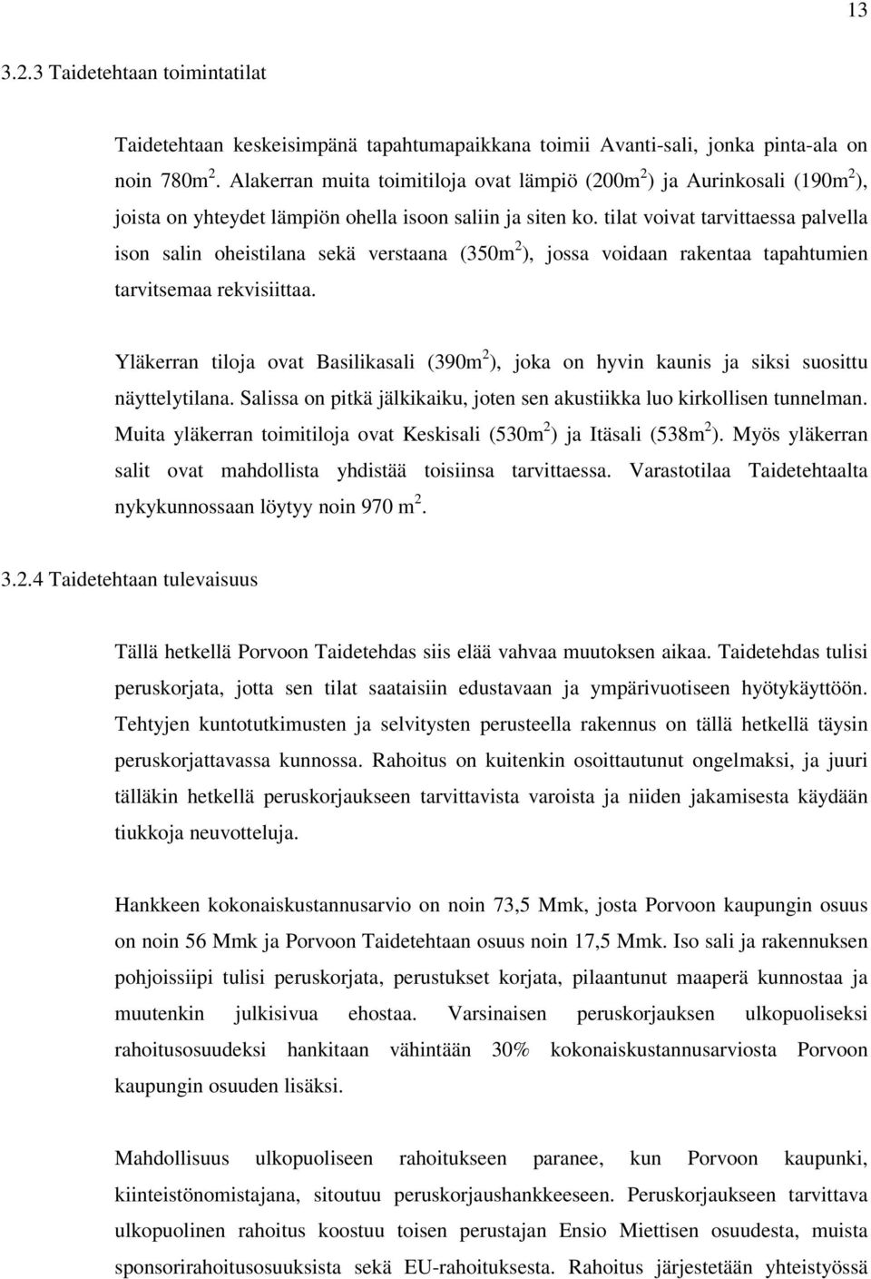 tilat voivat tarvittaessa palvella ison salin oheistilana sekä verstaana (350m 2 ), jossa voidaan rakentaa tapahtumien tarvitsemaa rekvisiittaa.