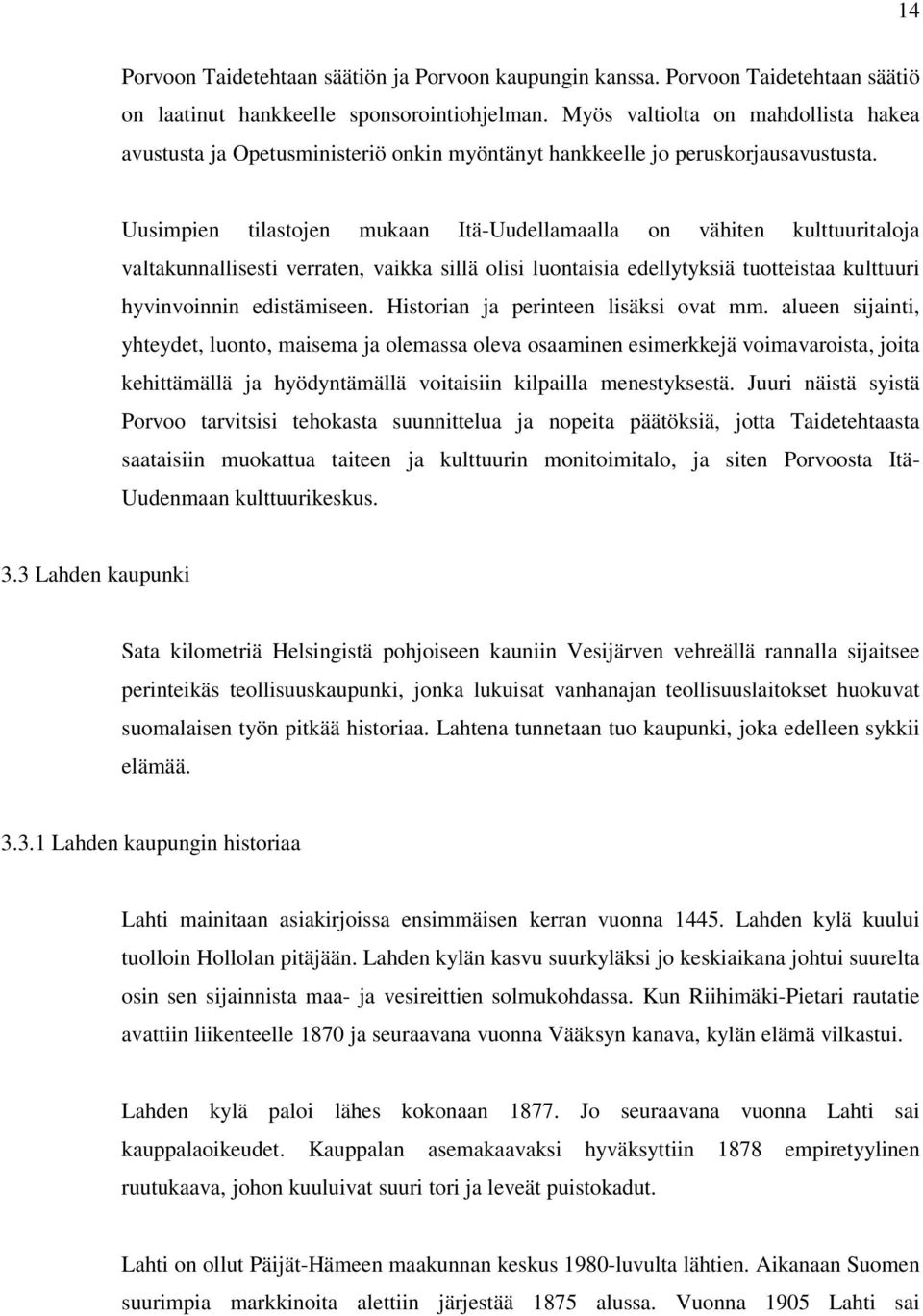 Uusimpien tilastojen mukaan Itä-Uudellamaalla on vähiten kulttuuritaloja valtakunnallisesti verraten, vaikka sillä olisi luontaisia edellytyksiä tuotteistaa kulttuuri hyvinvoinnin edistämiseen.