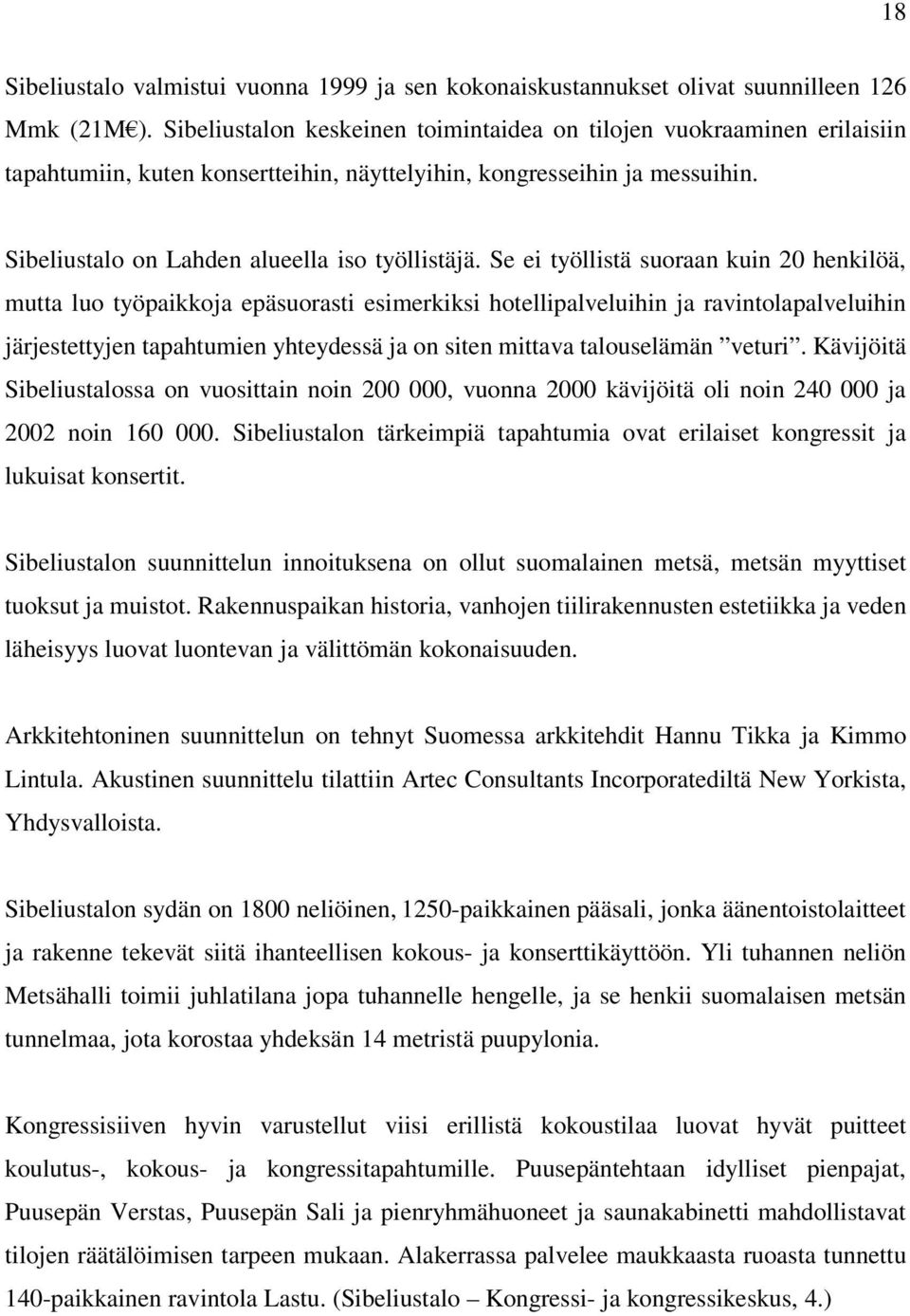 Se ei työllistä suoraan kuin 20 henkilöä, mutta luo työpaikkoja epäsuorasti esimerkiksi hotellipalveluihin ja ravintolapalveluihin järjestettyjen tapahtumien yhteydessä ja on siten mittava