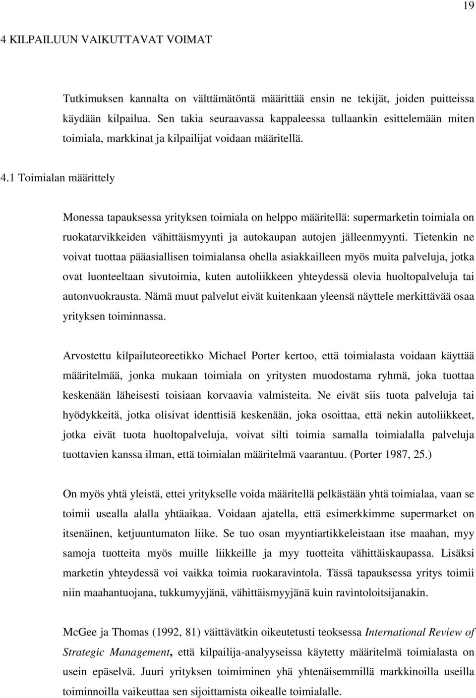 1 Toimialan määrittely Monessa tapauksessa yrityksen toimiala on helppo määritellä: supermarketin toimiala on ruokatarvikkeiden vähittäismyynti ja autokaupan autojen jälleenmyynti.