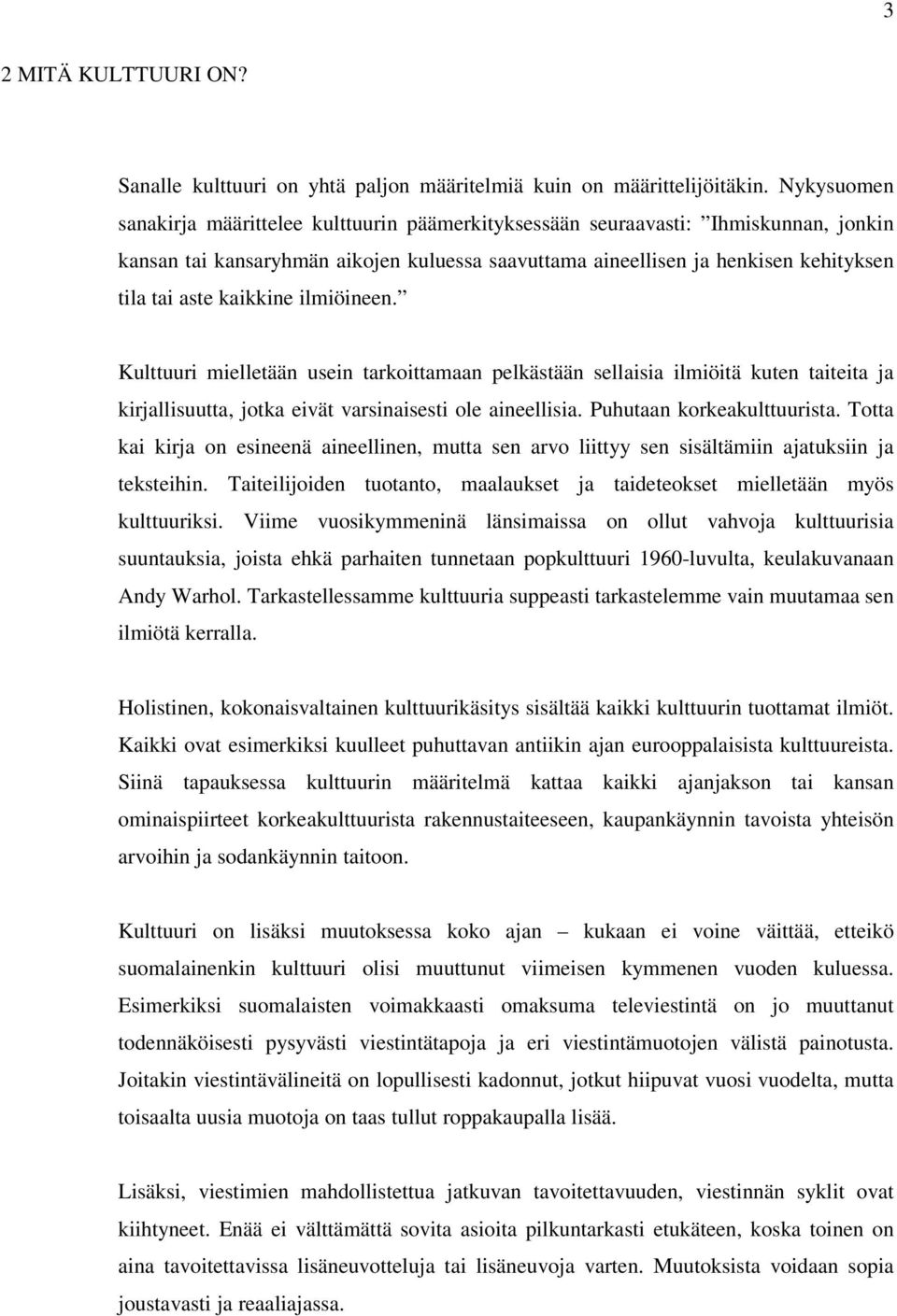 kaikkine ilmiöineen. Kulttuuri mielletään usein tarkoittamaan pelkästään sellaisia ilmiöitä kuten taiteita ja kirjallisuutta, jotka eivät varsinaisesti ole aineellisia. Puhutaan korkeakulttuurista.