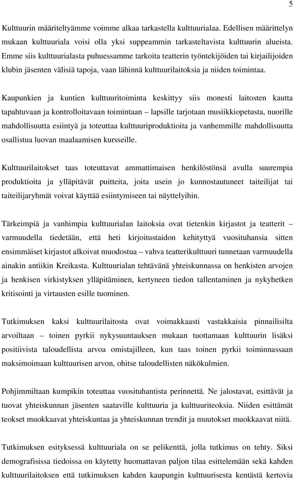 Kaupunkien ja kuntien kulttuuritoiminta keskittyy siis monesti laitosten kautta tapahtuvaan ja kontrolloitavaan toimintaan lapsille tarjotaan musiikkiopetusta, nuorille mahdollisuutta esiintyä ja