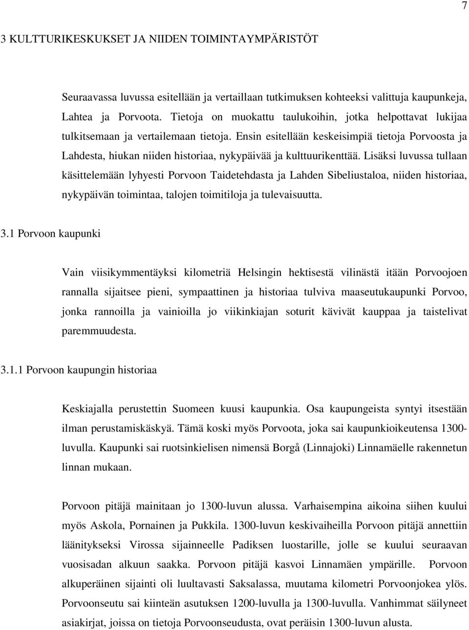 Ensin esitellään keskeisimpiä tietoja Porvoosta ja Lahdesta, hiukan niiden historiaa, nykypäivää ja kulttuurikenttää.