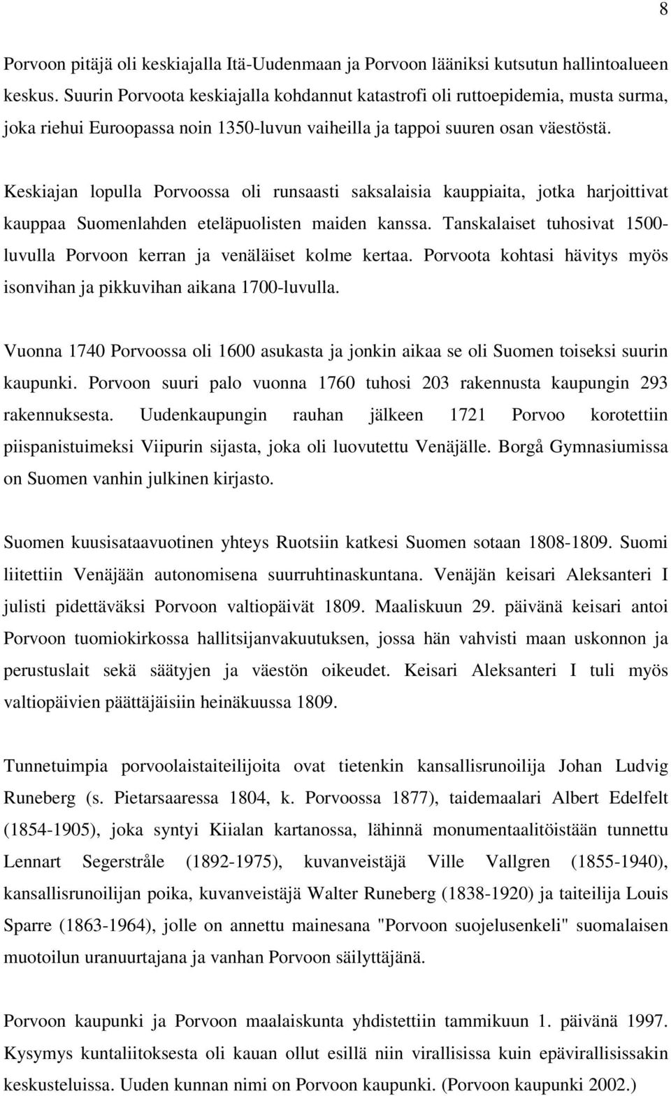 Keskiajan lopulla Porvoossa oli runsaasti saksalaisia kauppiaita, jotka harjoittivat kauppaa Suomenlahden eteläpuolisten maiden kanssa.