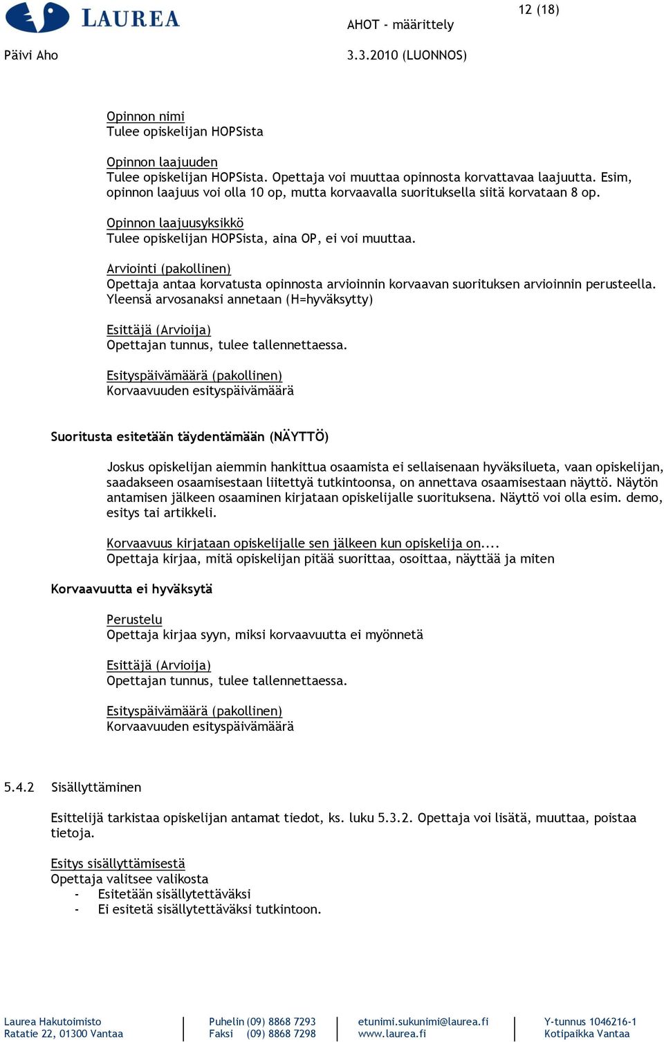 Arviointi (pakollinen) Opettaja antaa korvatusta opinnosta arvioinnin korvaavan suorituksen arvioinnin perusteella.