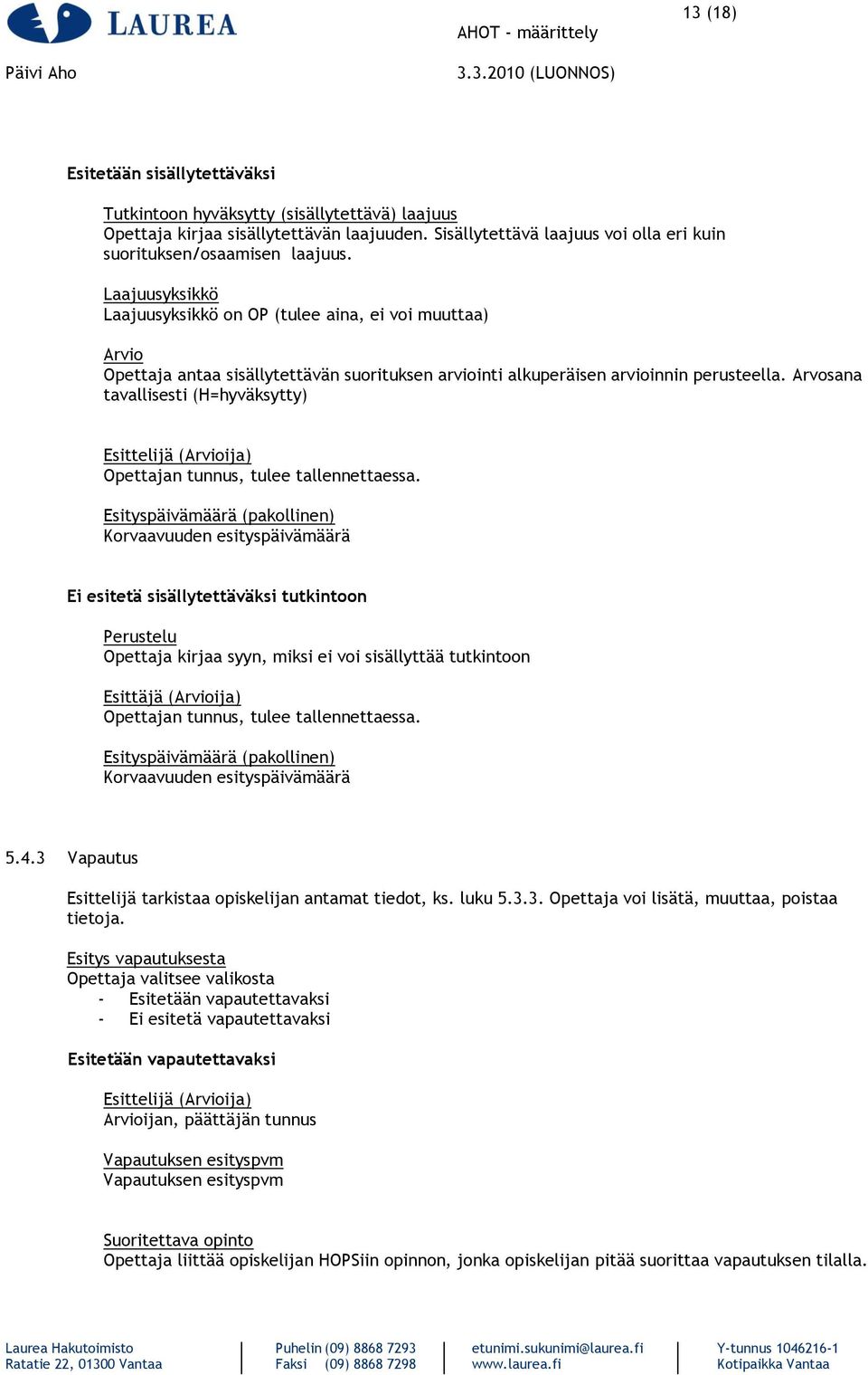 Arvosana tavallisesti (H=hyväksytty) Esittelijä (Arvioija) Opettajan tunnus, tulee tallennettaessa.