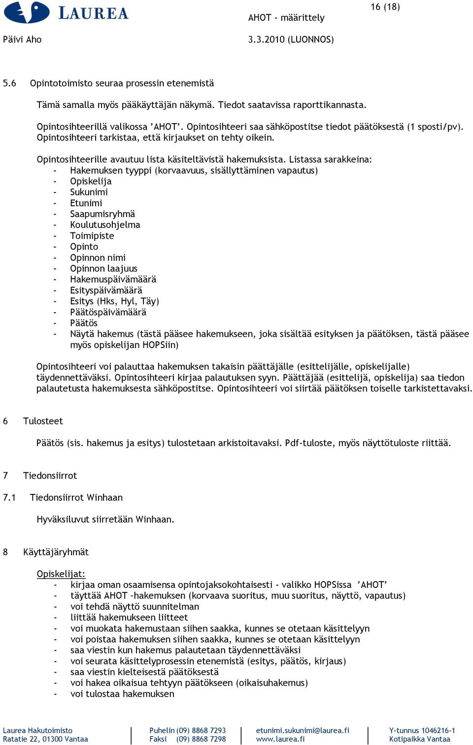 Listassa sarakkeina: - Hakemuksen tyyppi (korvaavuus, sisällyttäminen vapautus) - Opiskelija - Sukunimi - Etunimi - Saapumisryhmä - Koulutusohjelma - Toimipiste - Opinto - Opinnon nimi - Opinnon