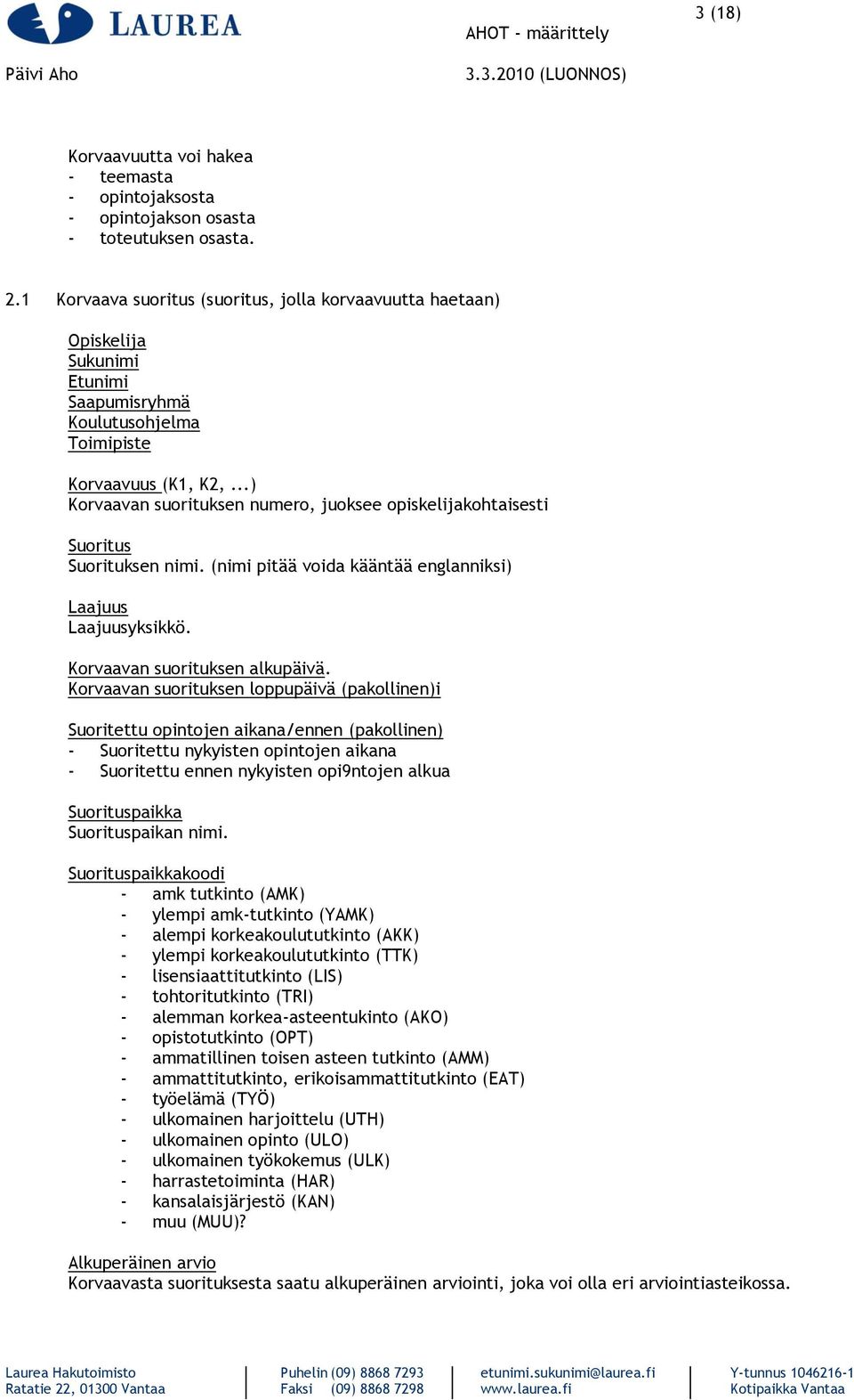 ..) Korvaavan suorituksen numero, juoksee opiskelijakohtaisesti Suoritus Suorituksen nimi. (nimi pitää voida kääntää englanniksi) Laajuus Laajuusyksikkö. Korvaavan suorituksen alkupäivä.