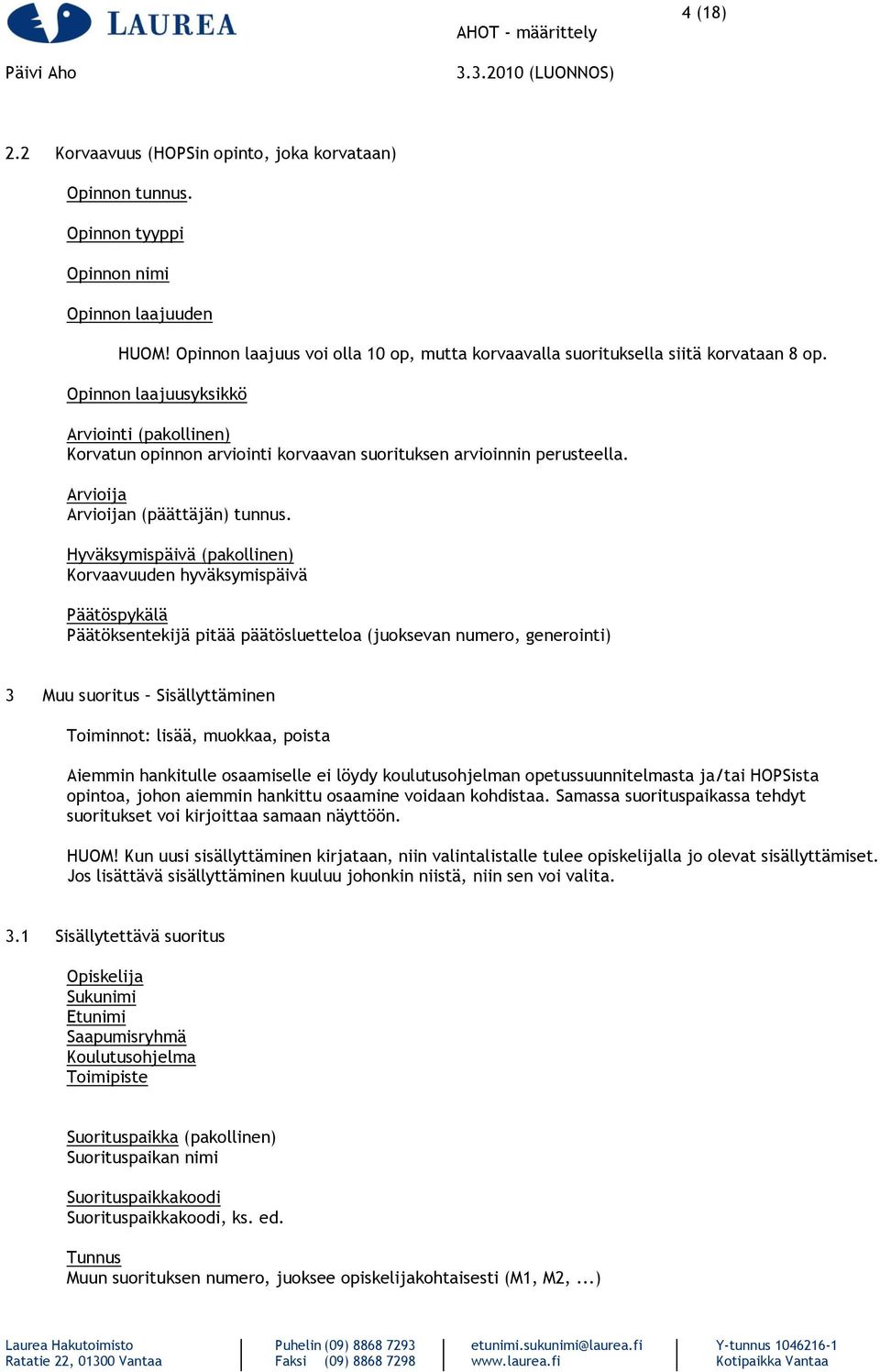 Opinnon laajuusyksikkö Arviointi (pakollinen) Korvatun opinnon arviointi korvaavan suorituksen arvioinnin perusteella. Arvioija Arvioijan (päättäjän) tunnus.