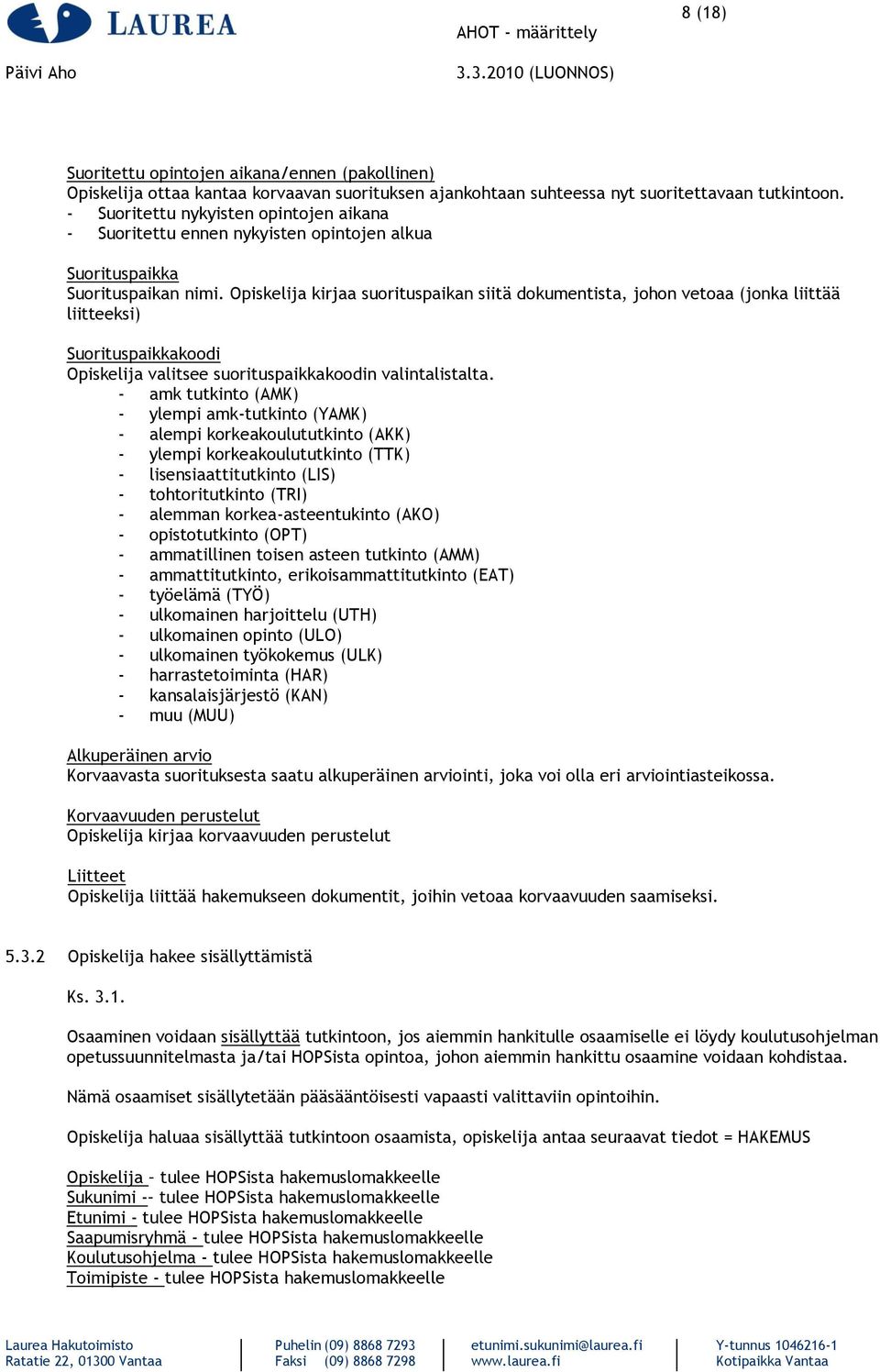 Opiskelija kirjaa suorituspaikan siitä dokumentista, johon vetoaa (jonka liittää liitteeksi) Suorituspaikkakoodi Opiskelija valitsee suorituspaikkakoodin valintalistalta.