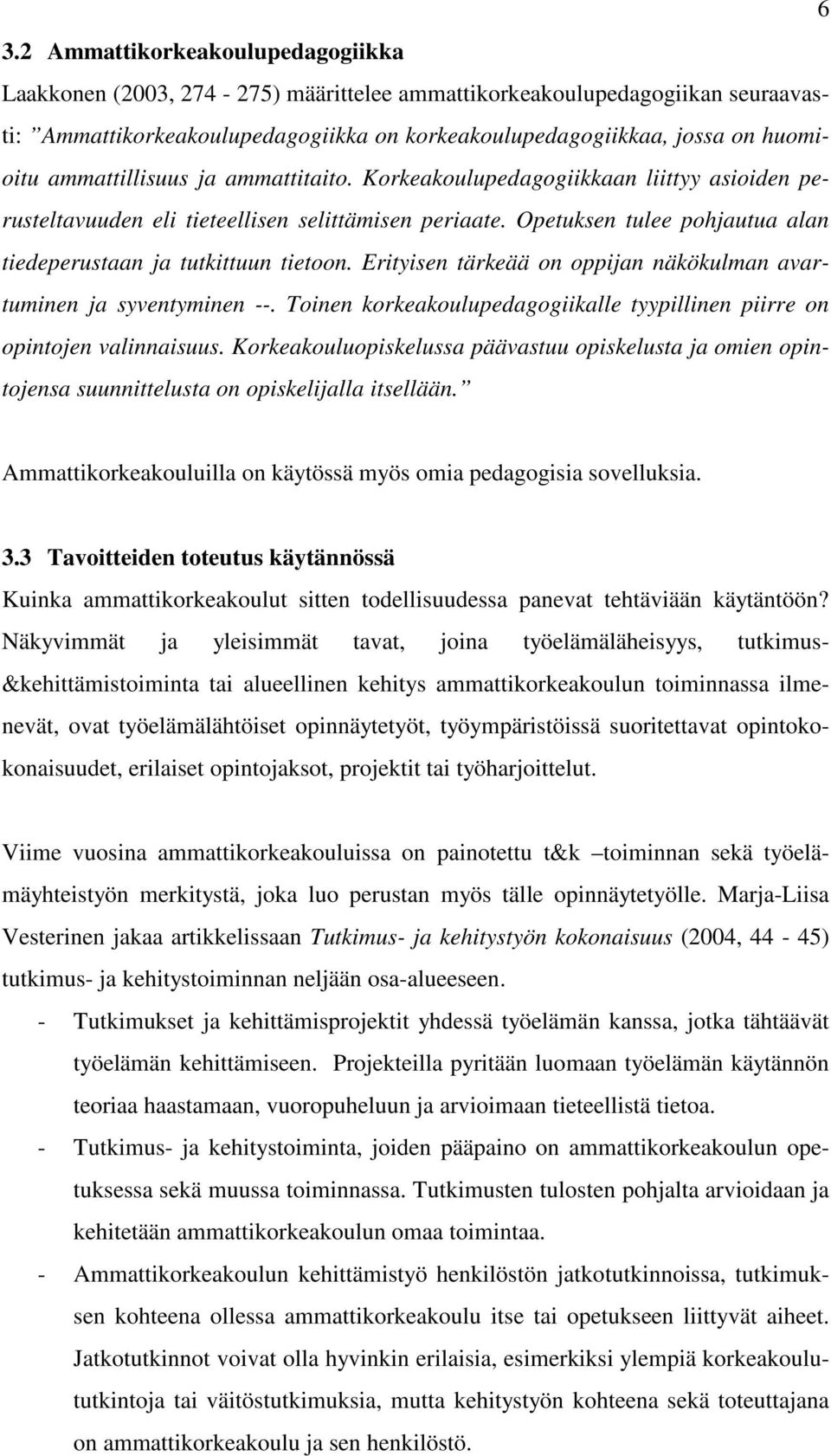 Erityisen tärkeää on oppijan näkökulman avartuminen ja syventyminen --. Toinen korkeakoulupedagogiikalle tyypillinen piirre on opintojen valinnaisuus.