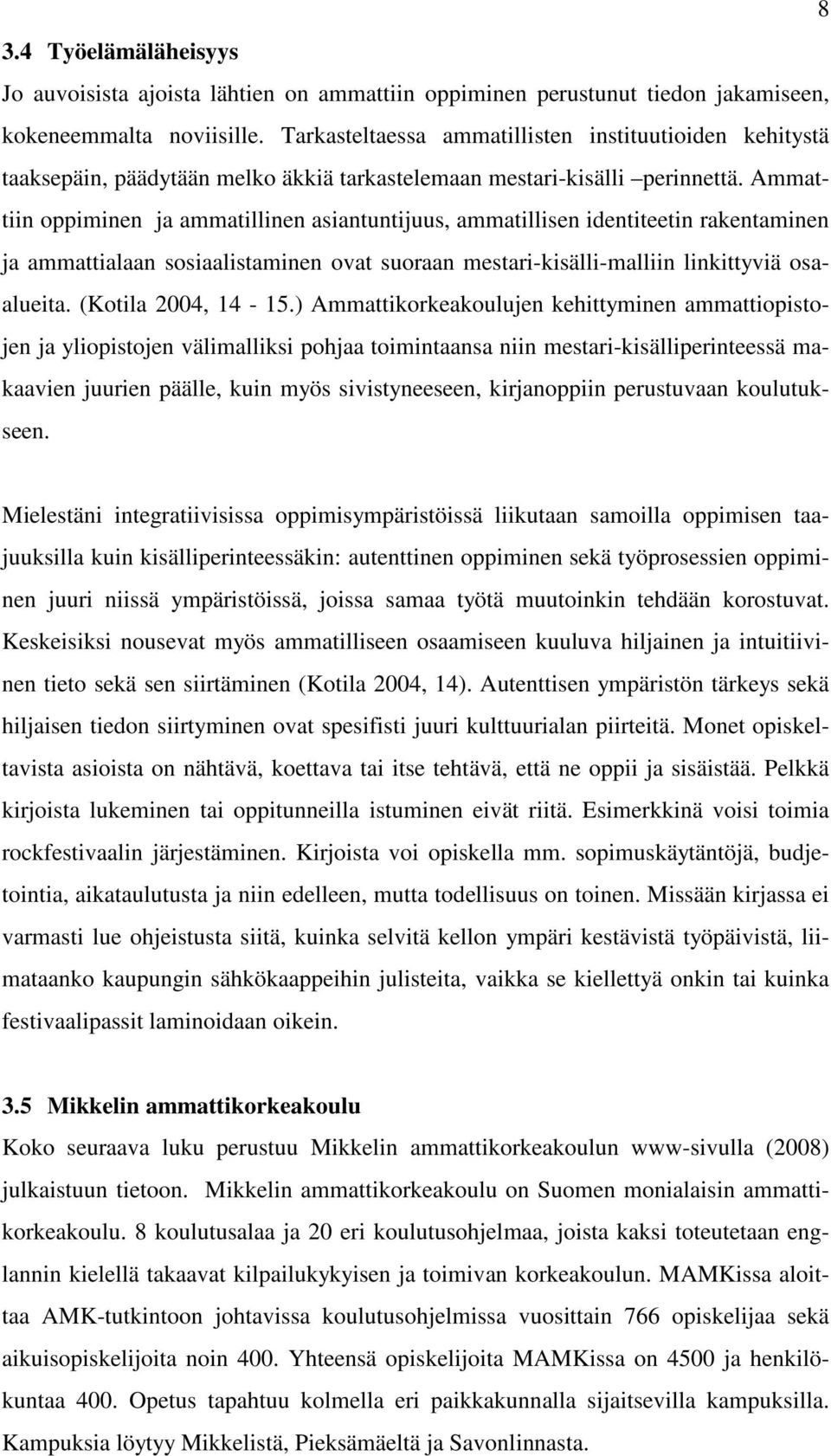 Ammattiin oppiminen ja ammatillinen asiantuntijuus, ammatillisen identiteetin rakentaminen ja ammattialaan sosiaalistaminen ovat suoraan mestari-kisälli-malliin linkittyviä osaalueita.