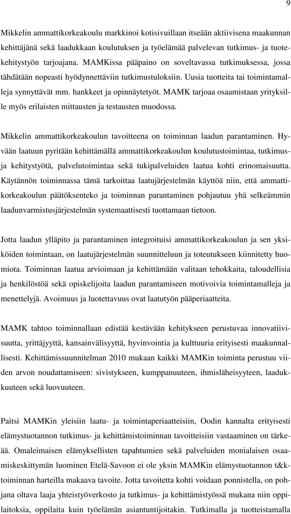 MAMK tarjoaa osaamistaan yrityksille myös erilaisten mittausten ja testausten muodossa. Mikkelin ammattikorkeakoulun tavoitteena on toiminnan laadun parantaminen.