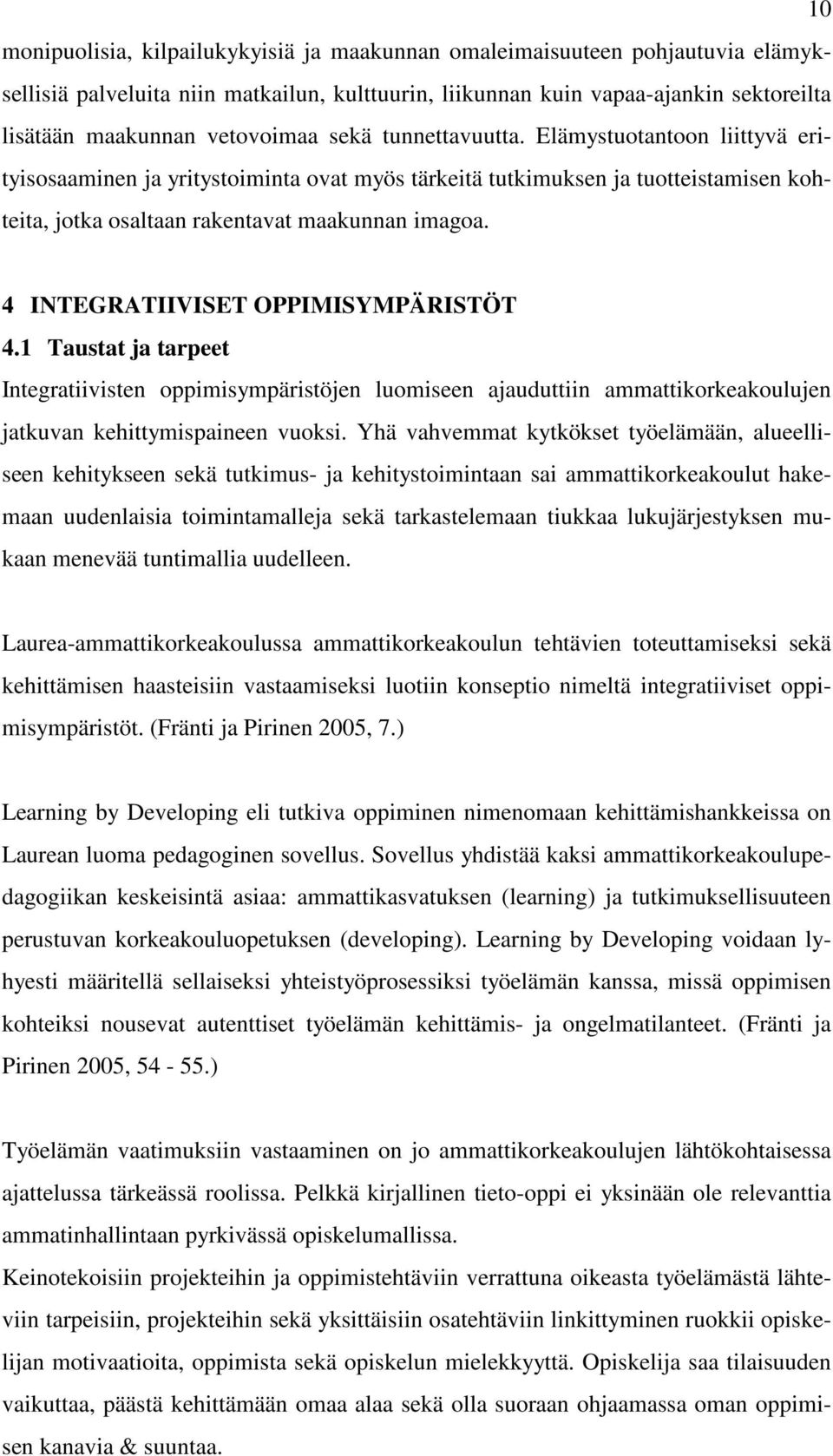 4 INTEGRATIIVISET OPPIMISYMPÄRISTÖT 4.1 Taustat ja tarpeet Integratiivisten oppimisympäristöjen luomiseen ajauduttiin ammattikorkeakoulujen jatkuvan kehittymispaineen vuoksi.