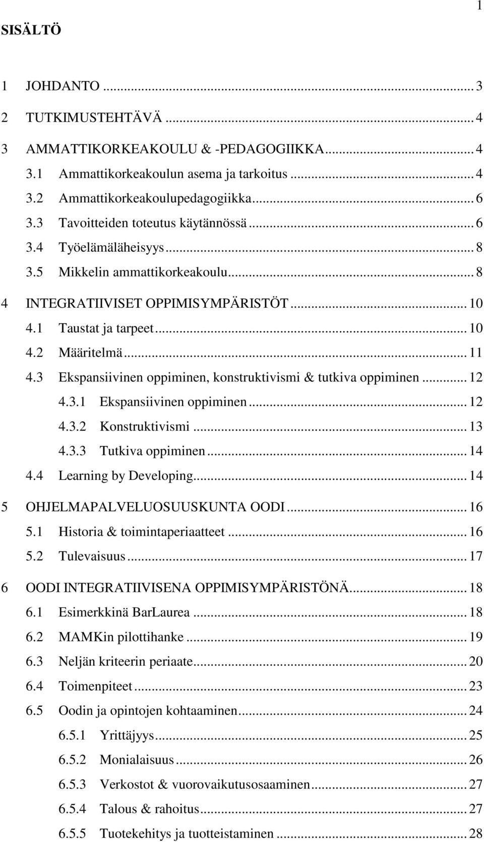 3 Ekspansiivinen oppiminen, konstruktivismi & tutkiva oppiminen... 12 4.3.1 Ekspansiivinen oppiminen... 12 4.3.2 Konstruktivismi... 13 4.3.3 Tutkiva oppiminen... 14 4.4 Learning by Developing.