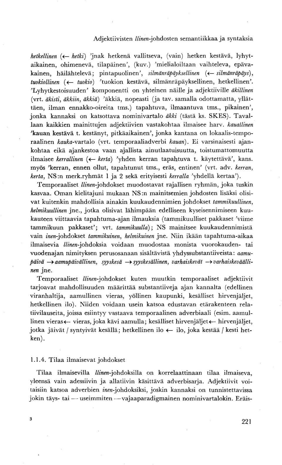 'Lyhytkestoisuuden' komponentti on yhteinen näille ja adjektiiville äkillinen (vrt. äkisti, äkkiin, äkkiä) 'äkkiä, nopeasti (ja tav. samalla odottamatta, yllättäen, ilman ennakko-oireita tms.