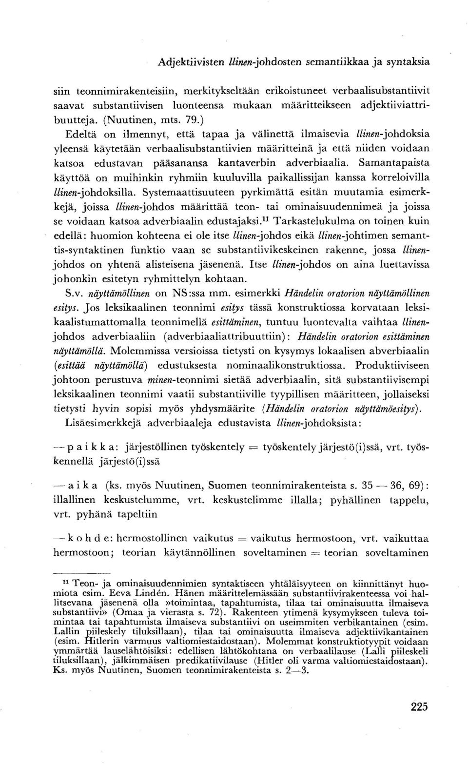 ) Edeltä on ilmennyt, että tapaa ja välinettä ilmaisevia ///«««-johdoksia yleensä käytetään verbaalisubstantiivien määritteinä ja että niiden voidaan katsoa edustavan pääsanansa kantaverbin