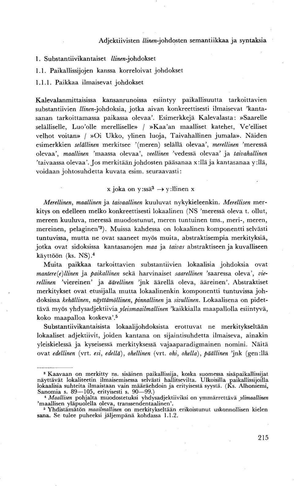 1. Paikallissijojen kanssa korreloivat johdokset 1.1.1. Paikkaa ilmaisevat johdokset Kalevalanmittaisissa kansanrunoissa esiintyy paikallisuutta tarkoittavien substantiivien ///«««-johdoksia, jotka