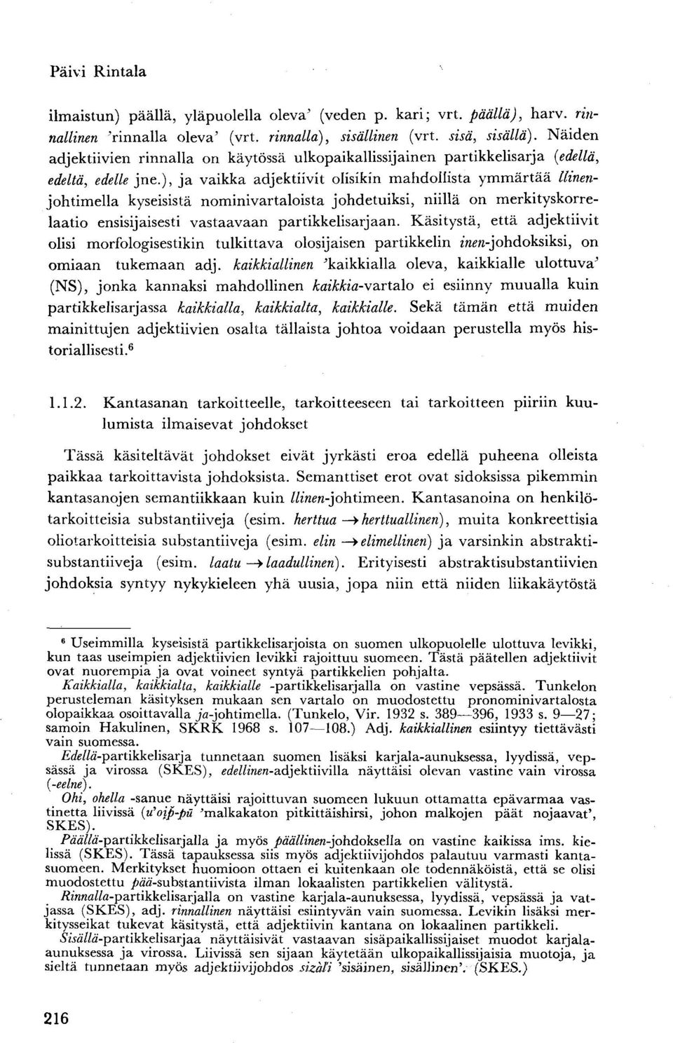 ), ja vaikka adjektiivit olisikin mahdollista ymmärtää llinenjohtimella kyseisistä nominivartaloista johdetuiksi, niillä on merkityskorrelaatio ensisijaisesti vastaavaan partikkelisarjaan.